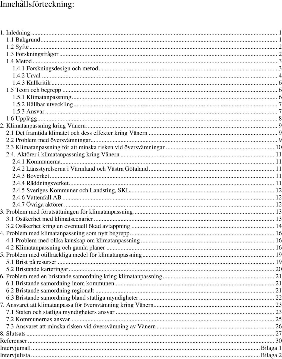 1 Det framtida klimatet och dess effekter kring Vänern... 9 2.2 Problem med översvämningar... 9 2.3 Klimatanpassning för att minska risken vid översvämningar... 10 2.4.