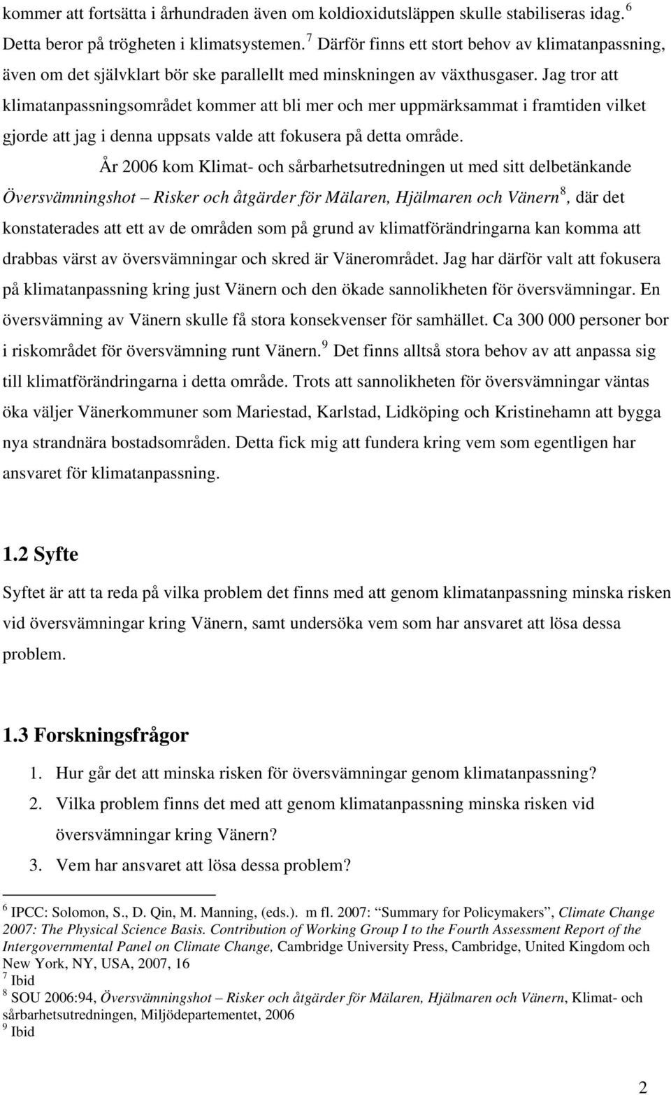 Jag tror att klimatanpassningsområdet kommer att bli mer och mer uppmärksammat i framtiden vilket gjorde att jag i denna uppsats valde att fokusera på detta område.