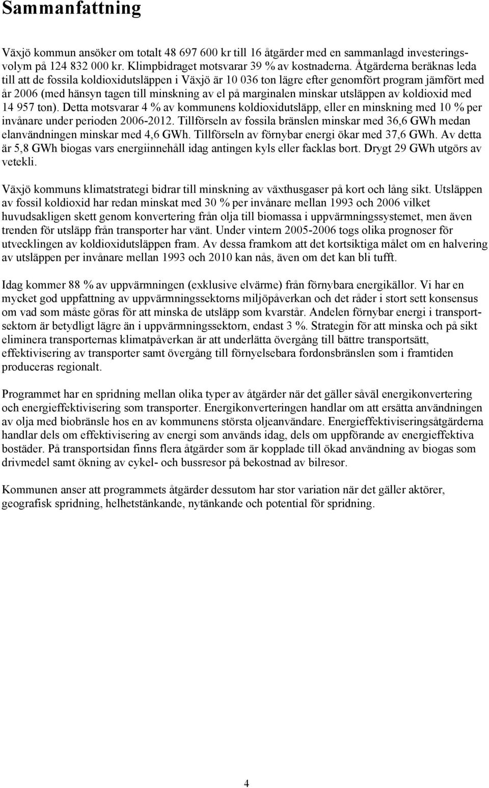utsläppen av koldioxid med 14 957 ton). Detta motsvarar 4 % av kommunens koldioxidutsläpp, eller en minskning med 10 % per invånare under perioden 2006-2012.