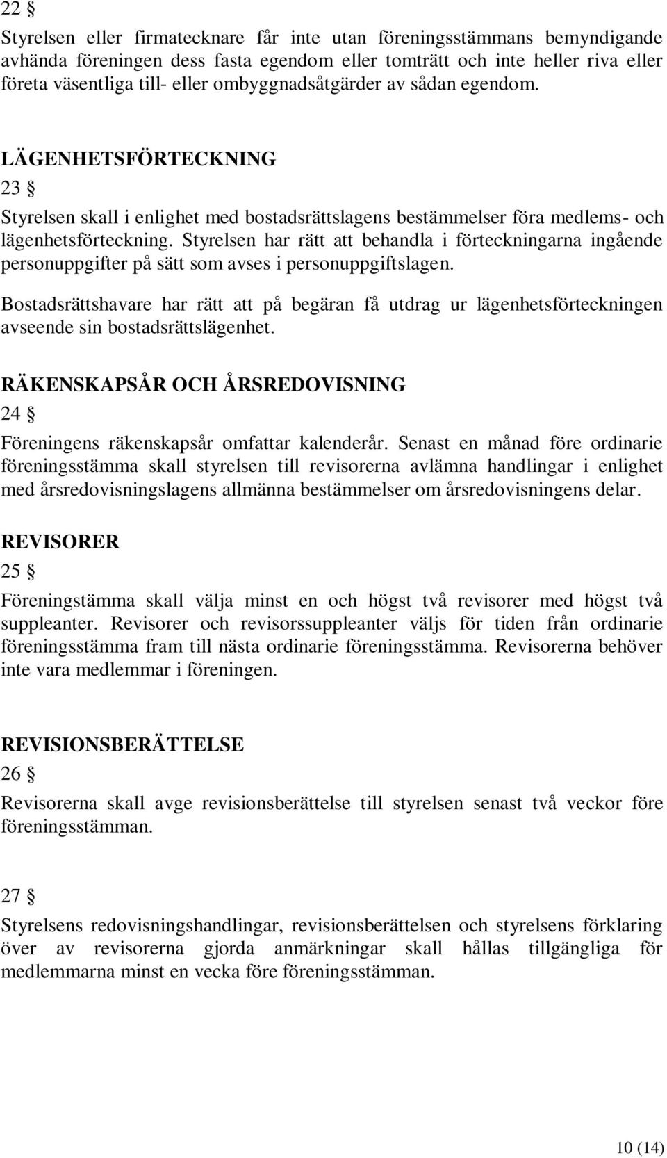 Styrelsen har rätt att behandla i förteckningarna ingående personuppgifter på sätt som avses i personuppgiftslagen.