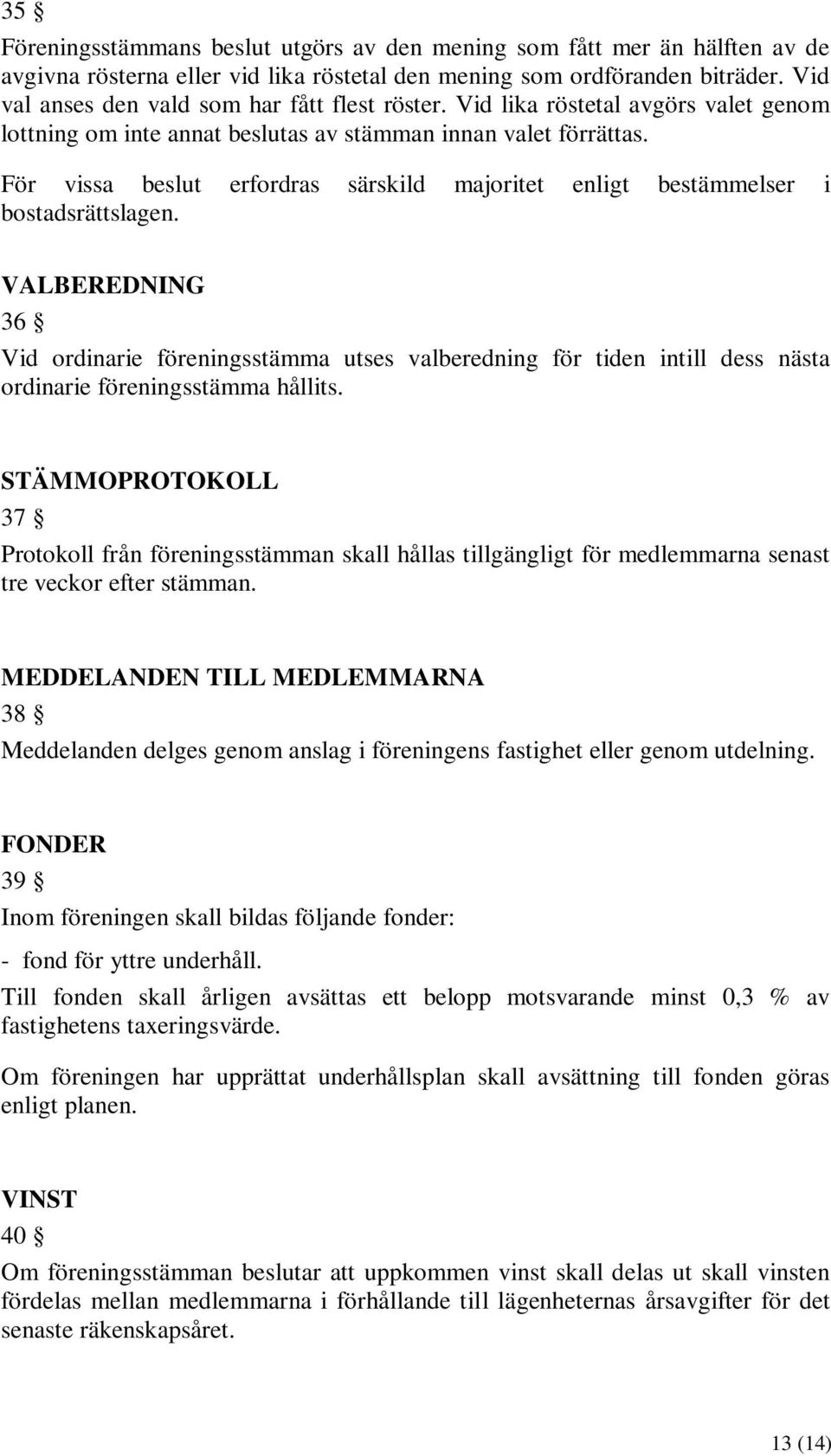 För vissa beslut erfordras särskild majoritet enligt bestämmelser i bostadsrättslagen.