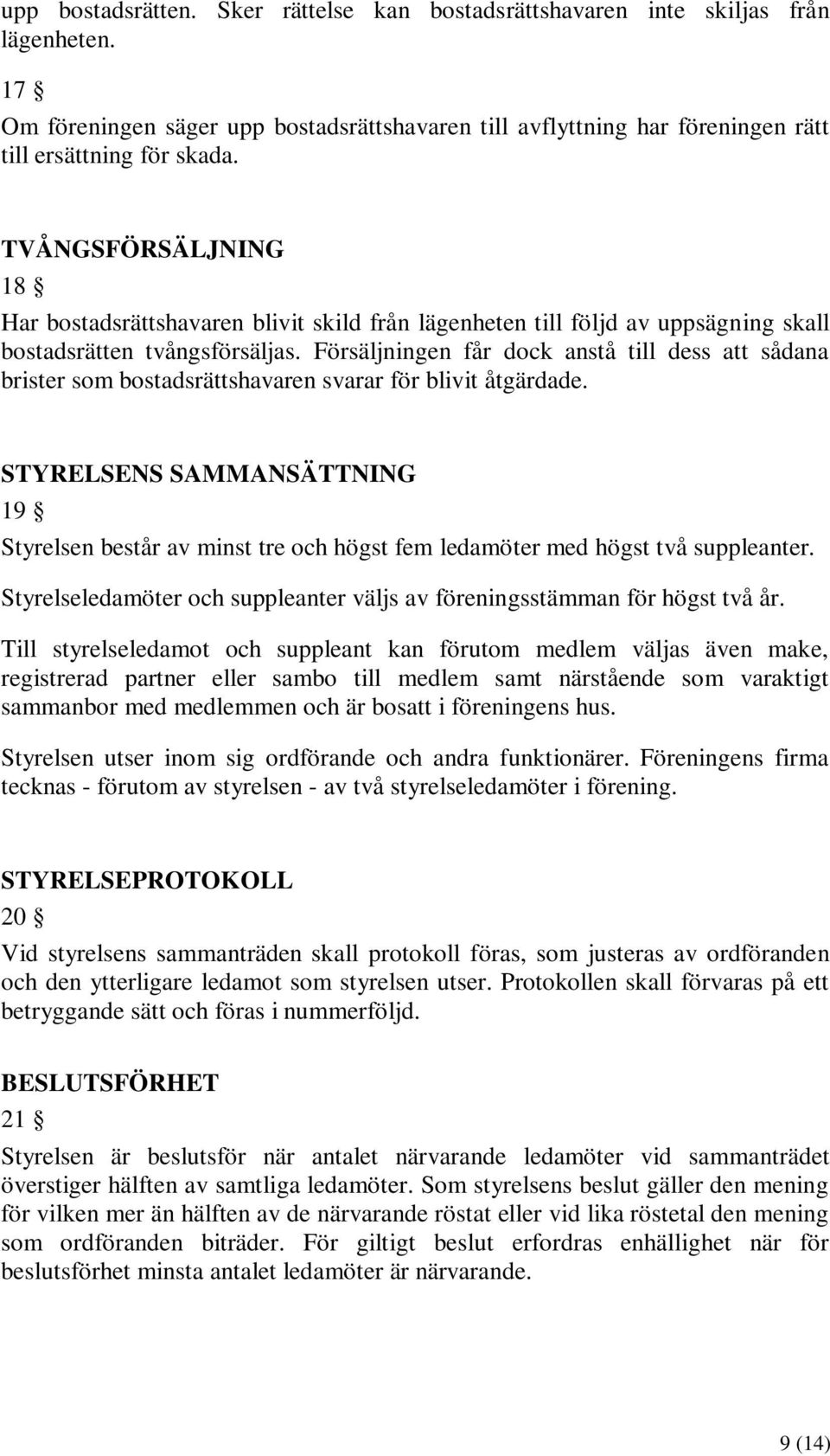 Försäljningen får dock anstå till dess att sådana brister som bostadsrättshavaren svarar för blivit åtgärdade.