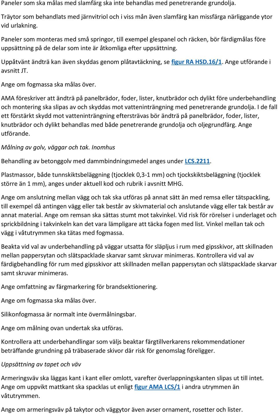 Uppåtvänt ändträ kan även skyddas genom plåtavtäckning, se figur RA HSD.16/1. Ange utförande i avsnitt JT. Ange om fogmassa ska målas över.