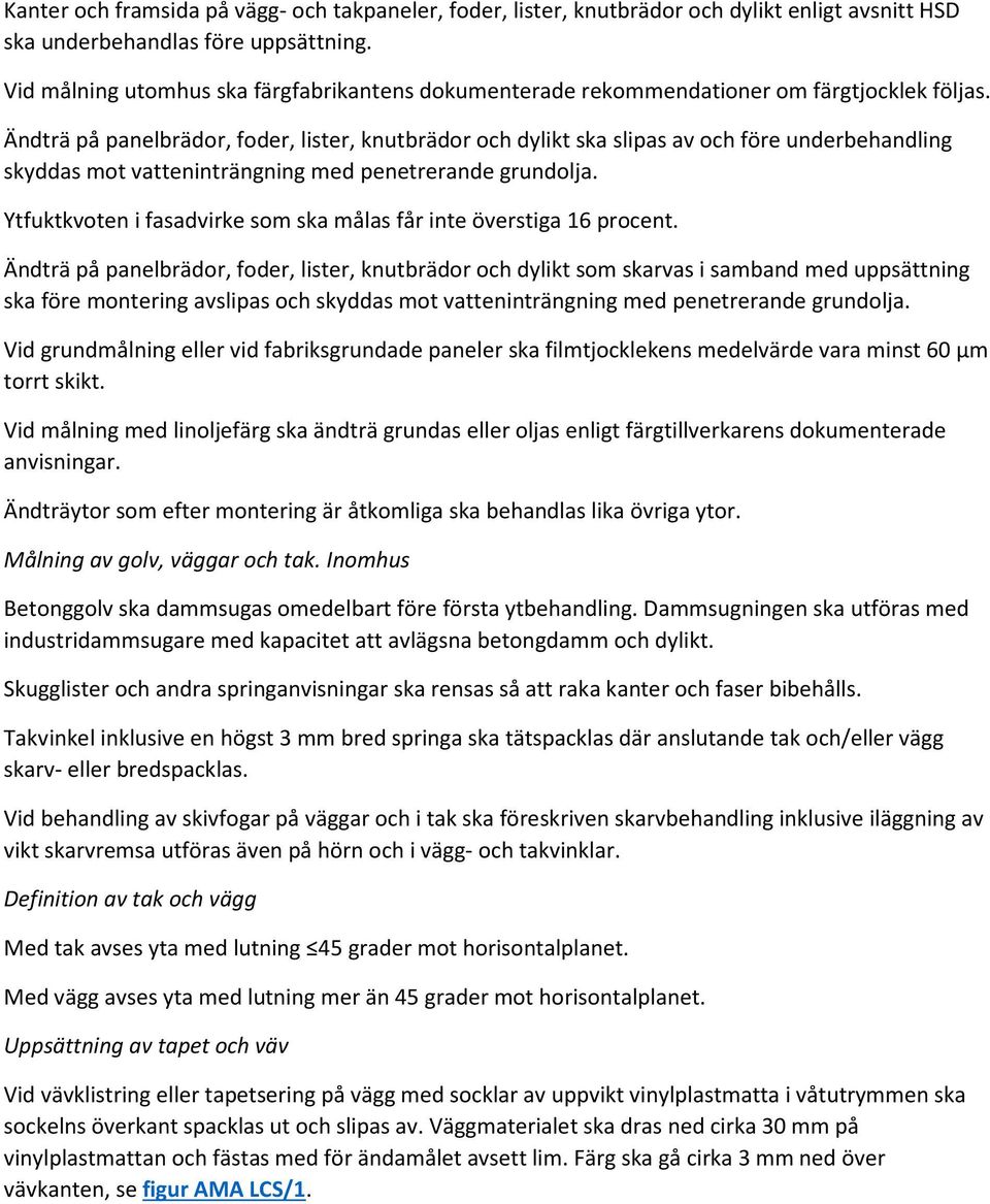 Ändträ på panelbrädor, foder, lister, knutbrädor och dylikt ska slipas av och före underbehandling skyddas mot vatteninträngning med penetrerande grundolja.