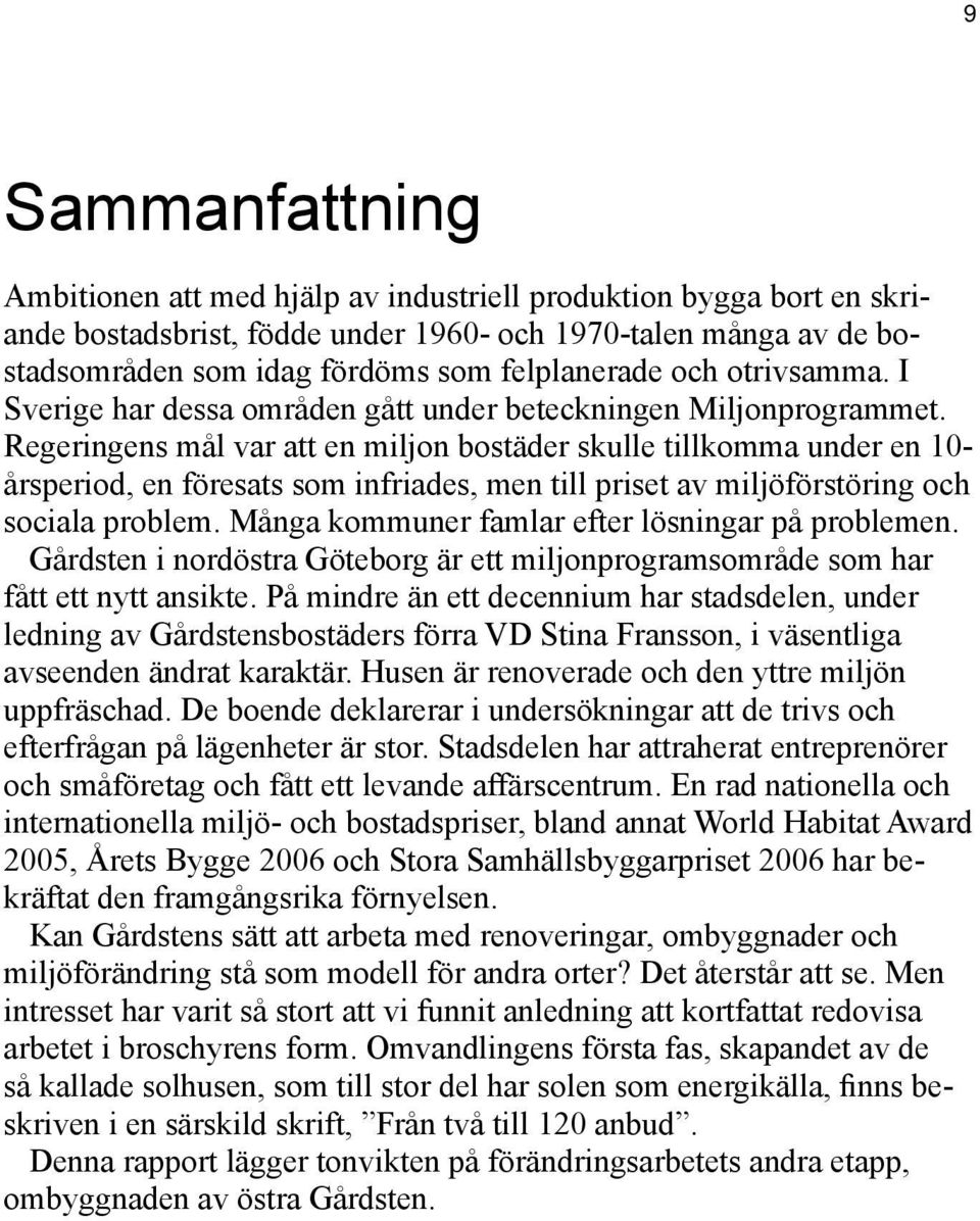 Regeringens mål var att en miljon bostäder skulle tillkomma under en 10- årsperiod, en föresats som infriades, men till priset av miljöförstöring och sociala problem.