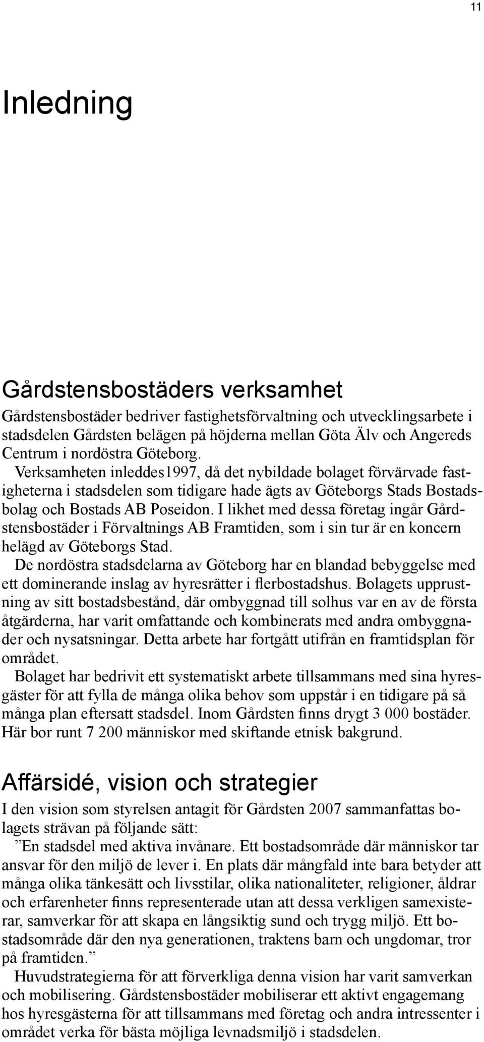 I likhet med dessa företag ingår Gårdstensbostäder i Förvaltnings AB Framtiden, som i sin tur är en koncern helägd av Göteborgs Stad.