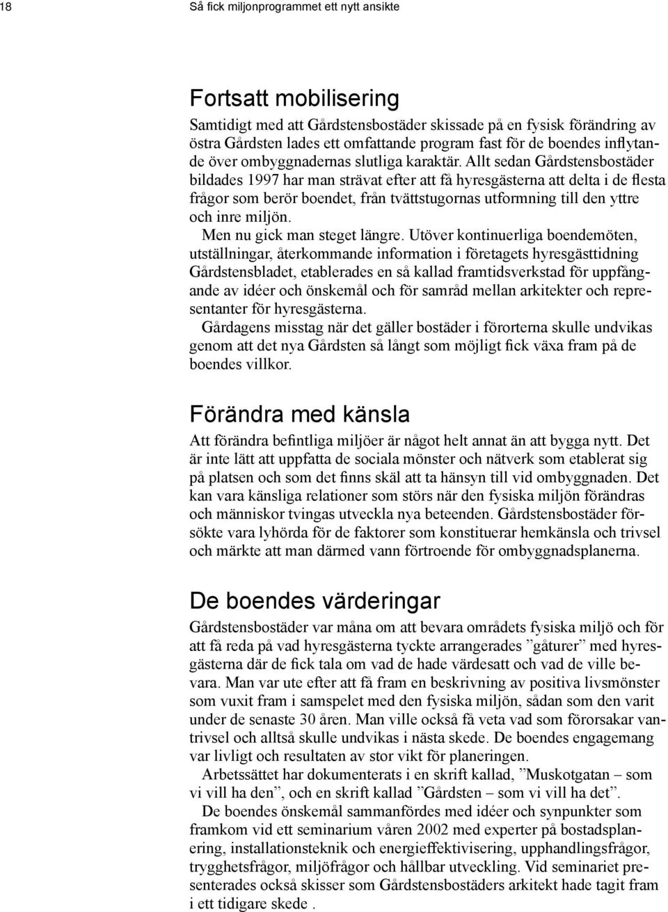 Allt sedan Gårdstensbostäder bildades 1997 har man strävat efter att få hyresgästerna att delta i de flesta frågor som berör boendet, från tvättstugornas utformning till den yttre och inre miljön.