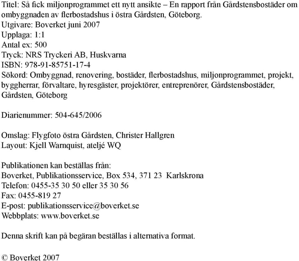 byggherrar, förvaltare, hyresgäster, projektörer, entreprenörer, Gårdstensbostäder, Gårdsten, Göteborg Diarienummer: 504-645/2006 Omslag: Flygfoto östra Gårdsten, Christer Hallgren Layout: Kjell