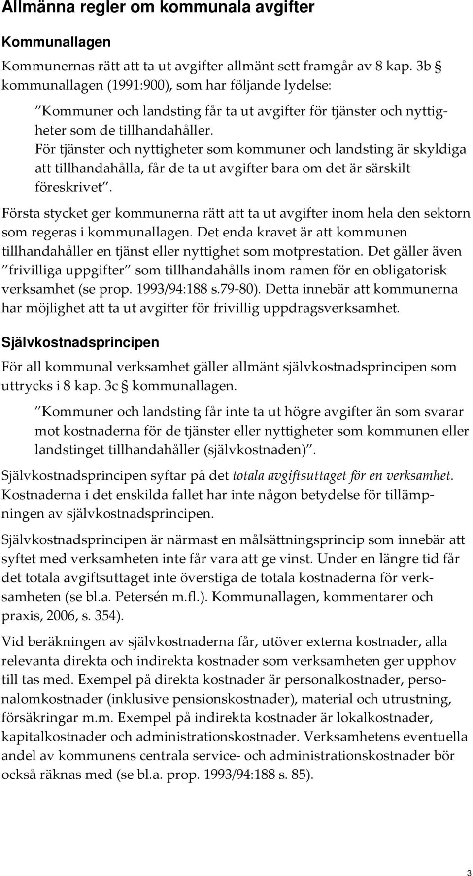 För tjänster och nyttigheter som kommuner och landsting är skyldiga att tillhandahålla, får de ta ut avgifter bara om det är särskilt föreskrivet.