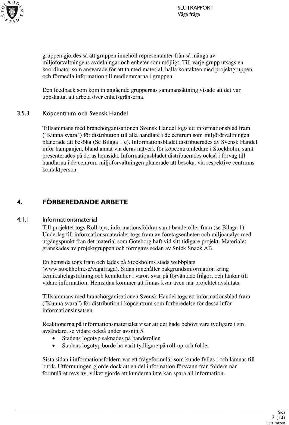 Den feedback som kom in angående gruppernas sammansättning visade att det var uppskattat att arbeta över enhetsgränserna. 3.5.