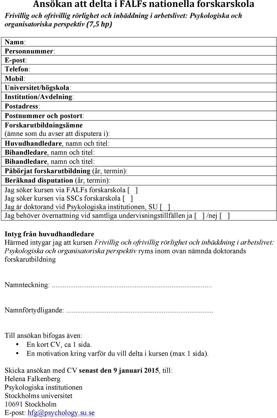 Bihandledare, namn och titel: Bihandledare, namn och titel: Påbörjat forskarutbildning (år, termin): Beräknad disputation (år, termin): Jag söker kursen via FALFs forskarskola [ ] Jag söker kursen