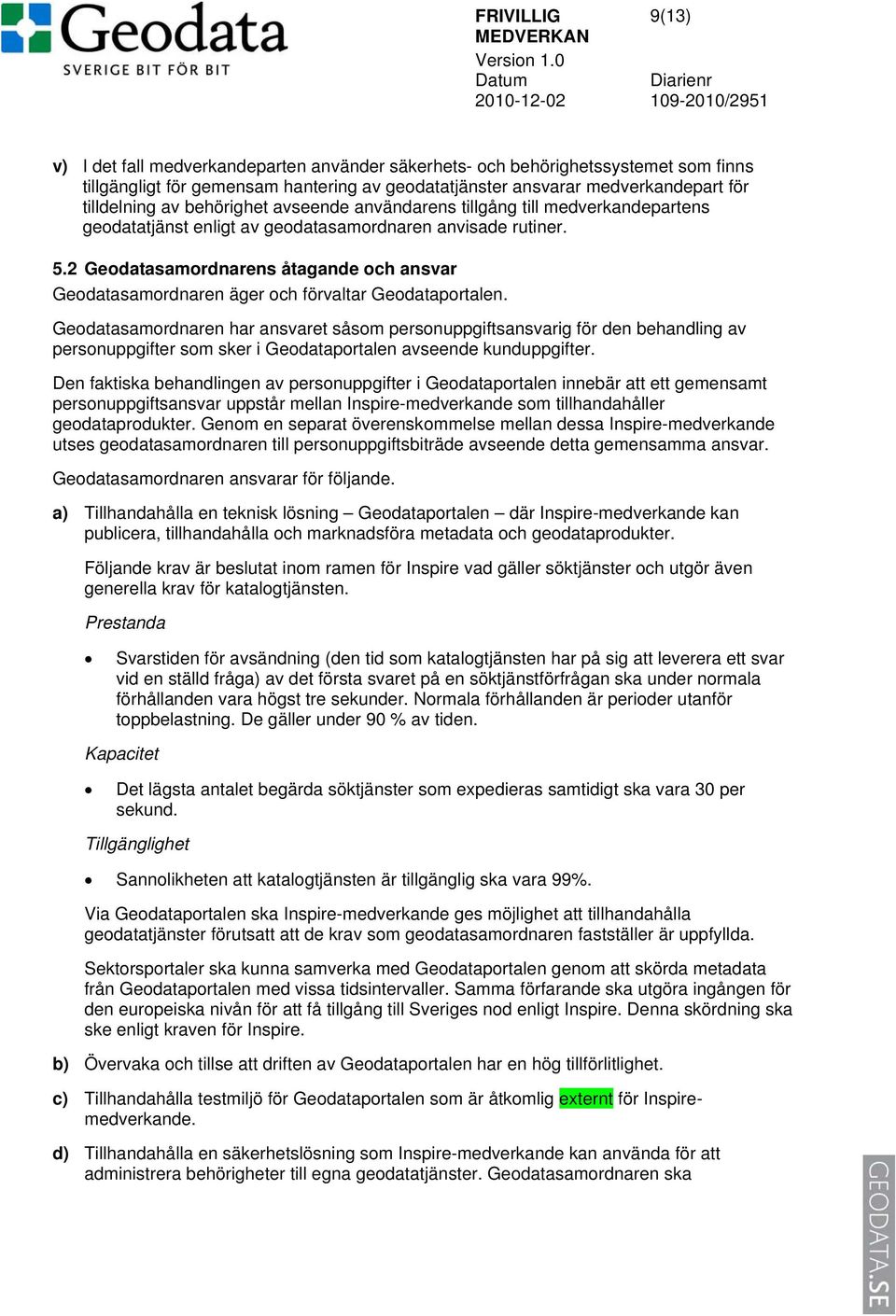 2 Geodatasamordnarens åtagande och ansvar Geodatasamordnaren äger och förvaltar Geodataportalen.