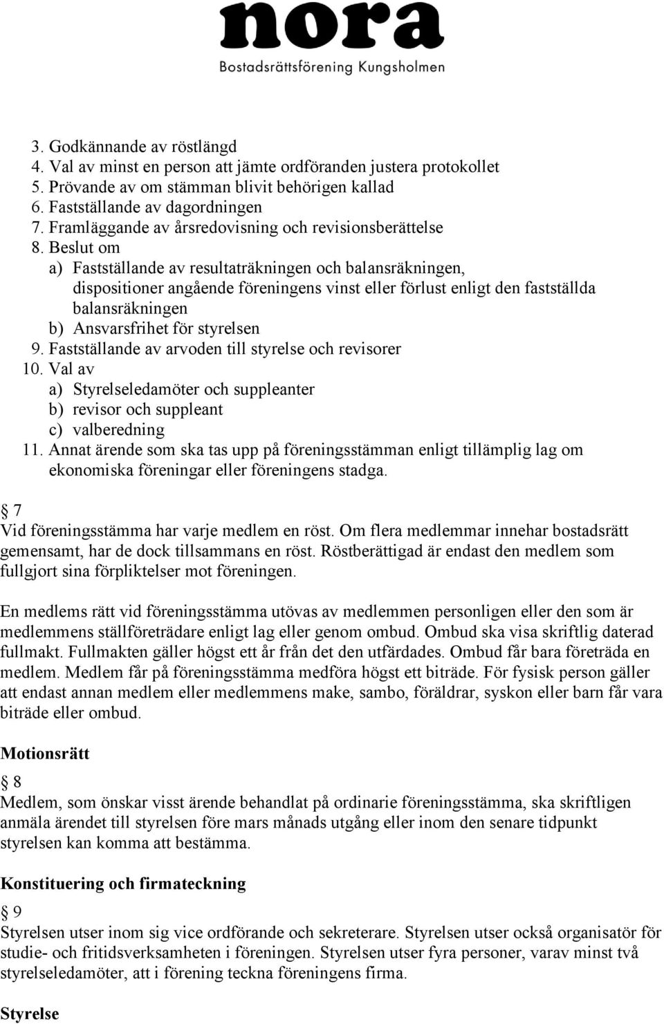 Beslut om a) Fastställande av resultaträkningen och balansräkningen, dispositioner angående föreningens vinst eller förlust enligt den fastställda balansräkningen b) Ansvarsfrihet för styrelsen 9.