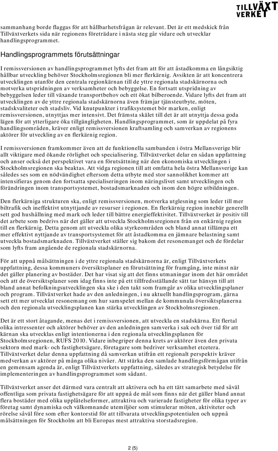 Avsikten är att koncentrera utvecklingen utanför den centrala regionkärnan till de yttre regionala stadskärnorna och motverka utspridningen av verksamheter och bebyggelse.