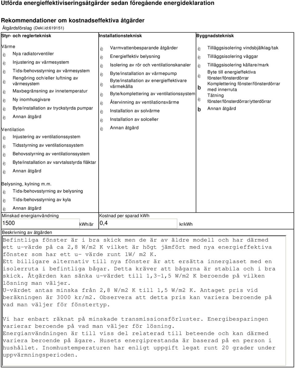 värmesystem Maxbegränsning av innetemperatur Ny inomhusgivare Byte/installation av tryckstyrda pumpar Ventilation Injustering av ventilationssystem Tidsstyrning av ventilationssystem Behovsstyrning