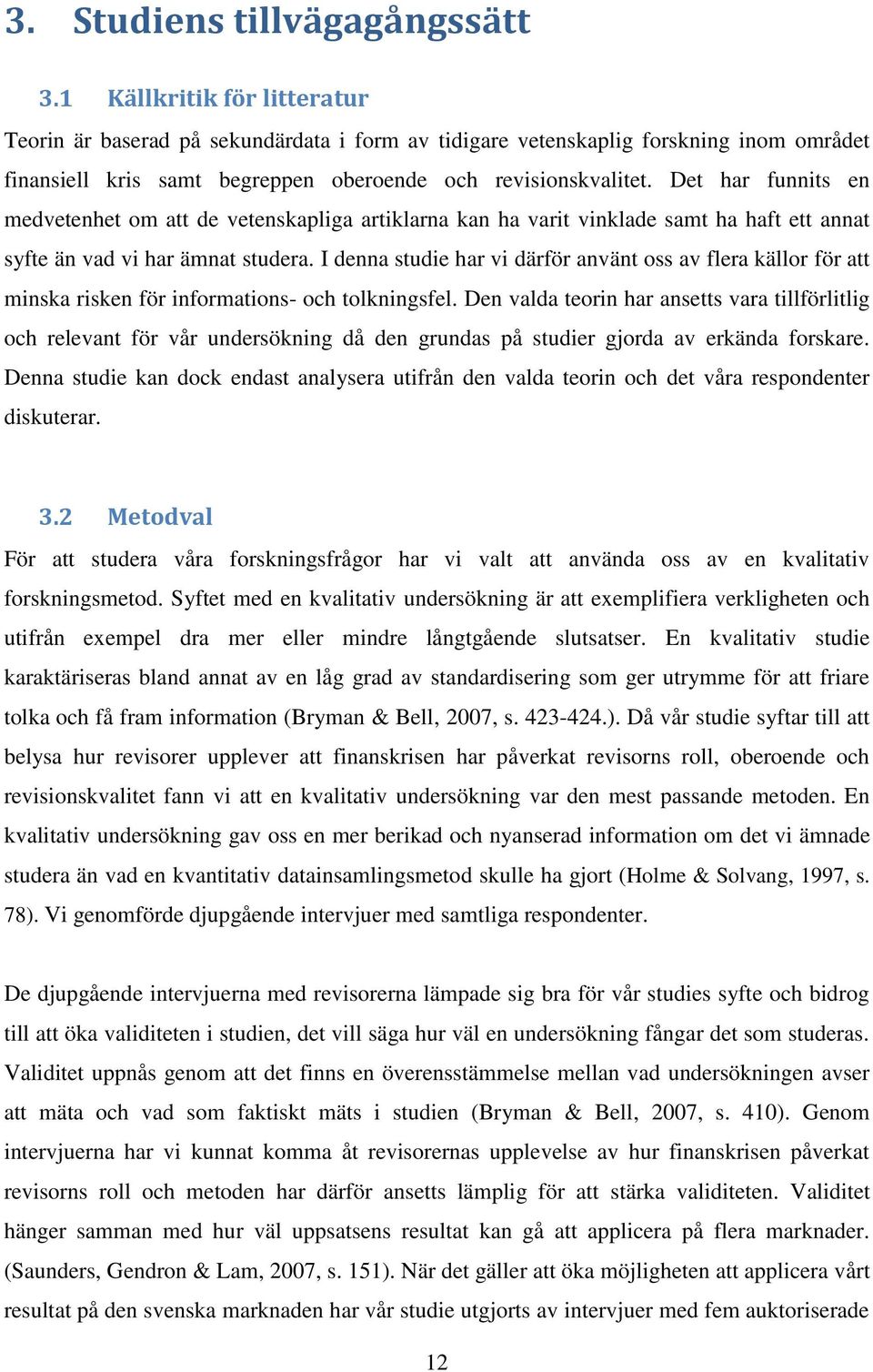 Det har funnits en medvetenhet om att de vetenskapliga artiklarna kan ha varit vinklade samt ha haft ett annat syfte än vad vi har ämnat studera.