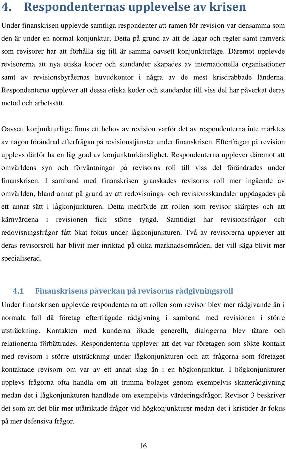 Däremot upplevde revisorerna att nya etiska koder och standarder skapades av internationella organisationer samt av revisionsbyråernas huvudkontor i några av de mest krisdrabbade länderna.