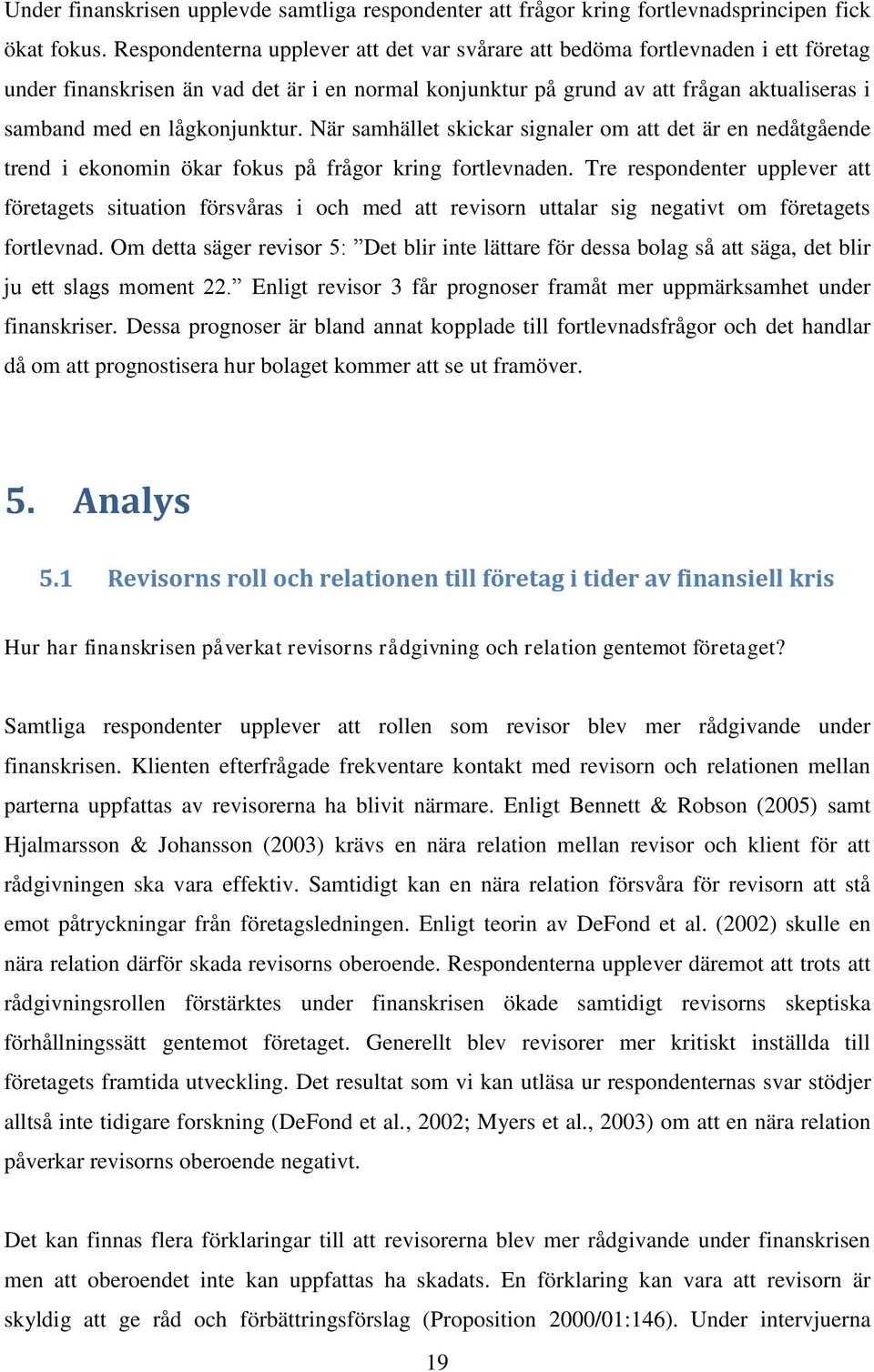 lågkonjunktur. När samhället skickar signaler om att det är en nedåtgående trend i ekonomin ökar fokus på frågor kring fortlevnaden.