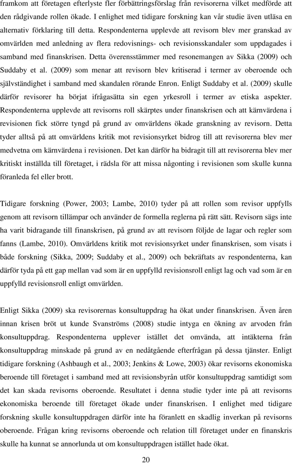 Respondenterna upplevde att revisorn blev mer granskad av omvärlden med anledning av flera redovisnings- och revisionsskandaler som uppdagades i samband med finanskrisen.