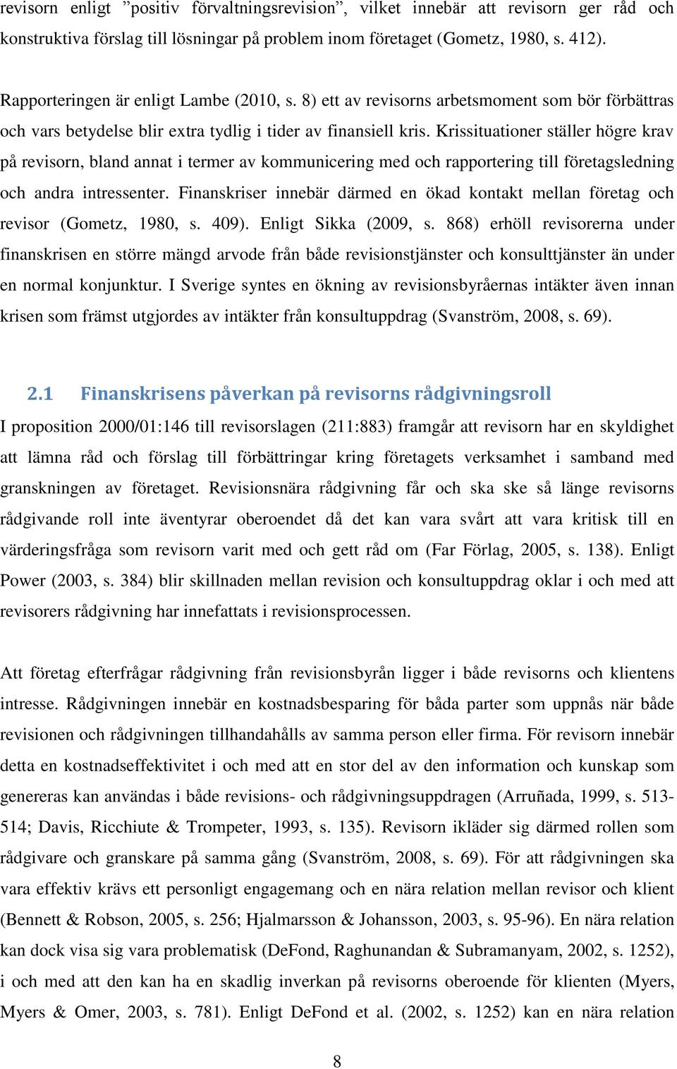 Krissituationer ställer högre krav på revisorn, bland annat i termer av kommunicering med och rapportering till företagsledning och andra intressenter.