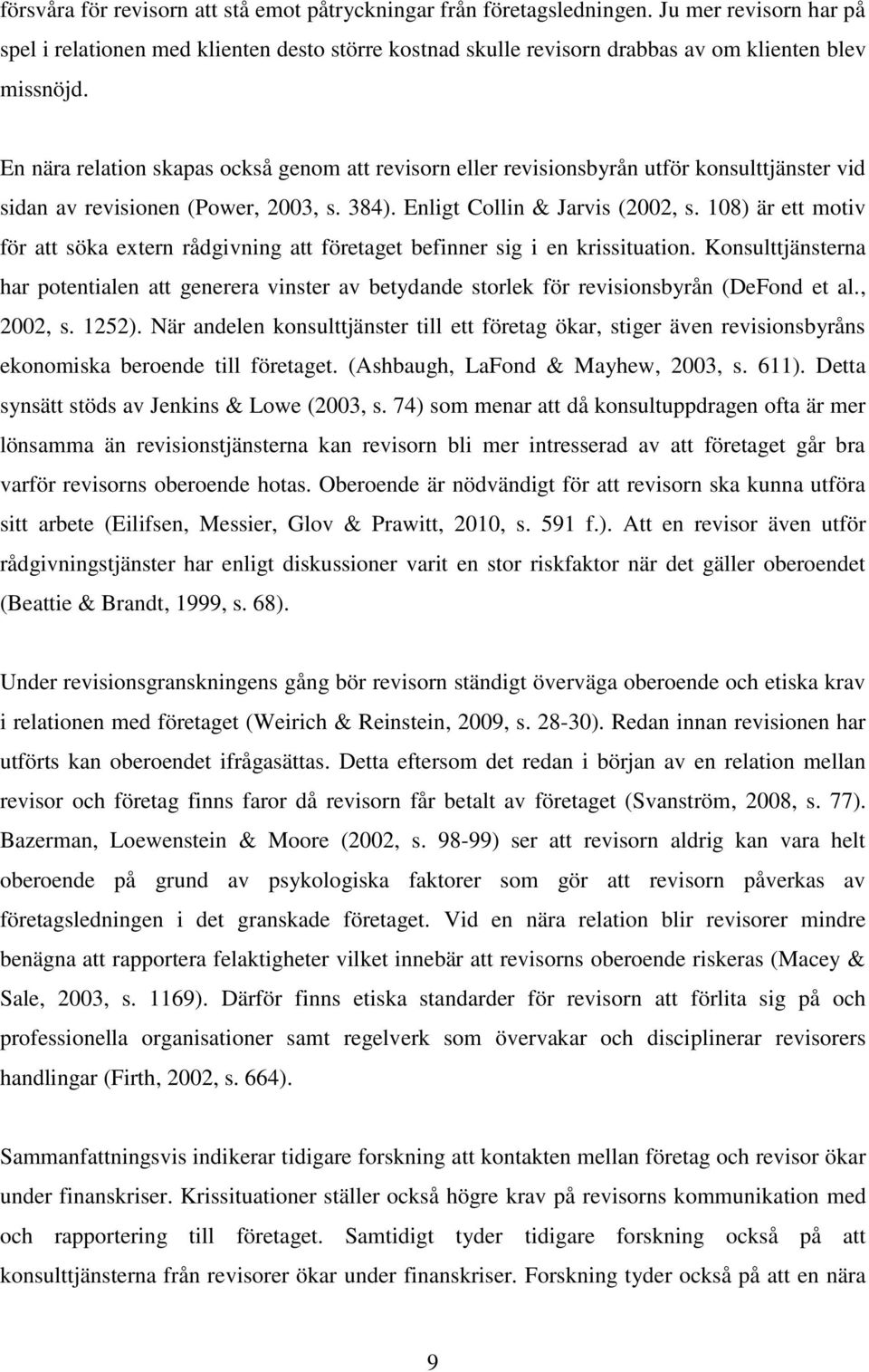 En nära relation skapas också genom att revisorn eller revisionsbyrån utför konsulttjänster vid sidan av revisionen (Power, 2003, s. 384). Enligt Collin & Jarvis (2002, s.