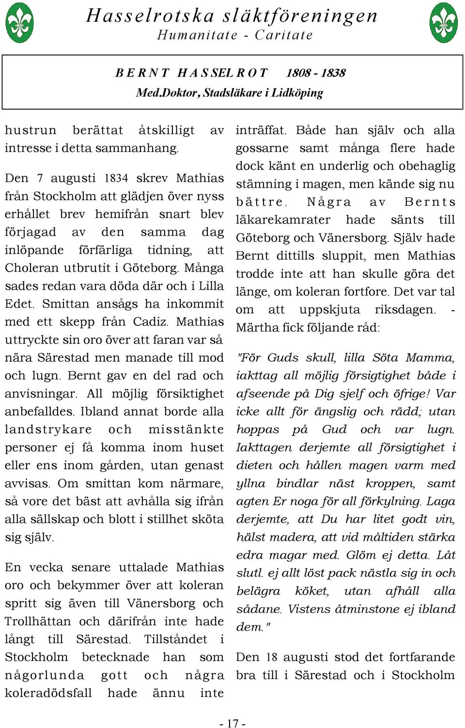 Många sades redan vara döda där och i Lilla Edet. Smittan ansågs ha inkommit med ett skepp från Cadiz. Mathias uttryckte sin oro över att faran var så nära Särestad men manade till mod och lugn.