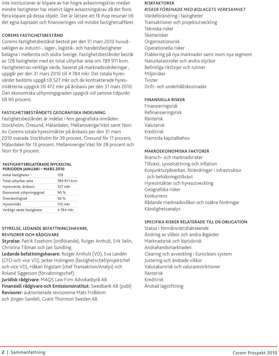 COREMS FASTIGHETSBESTÅND Corems fastighetsbestånd bestod per den 31 mars 2010 huvudsakligen av industri-, lager-, logistik- och handelsfastigheter belägna i mellersta och södra Sverige.