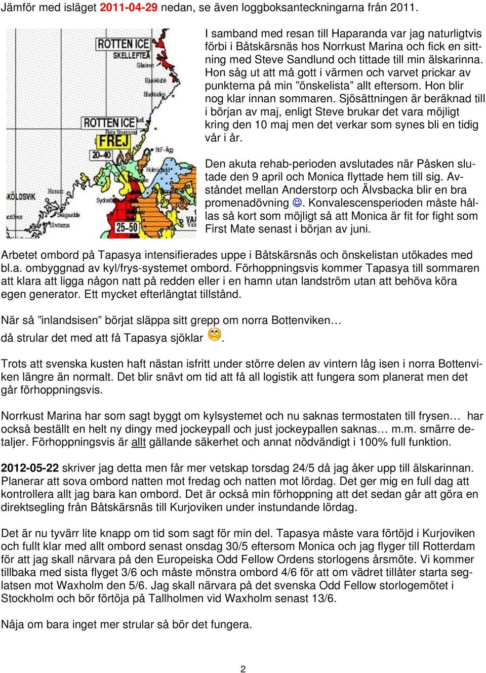 Hon såg ut att må gott i värmen och varvet prickar av punkterna på min önskelista allt eftersom. Hon blir nog klar innan sommaren.