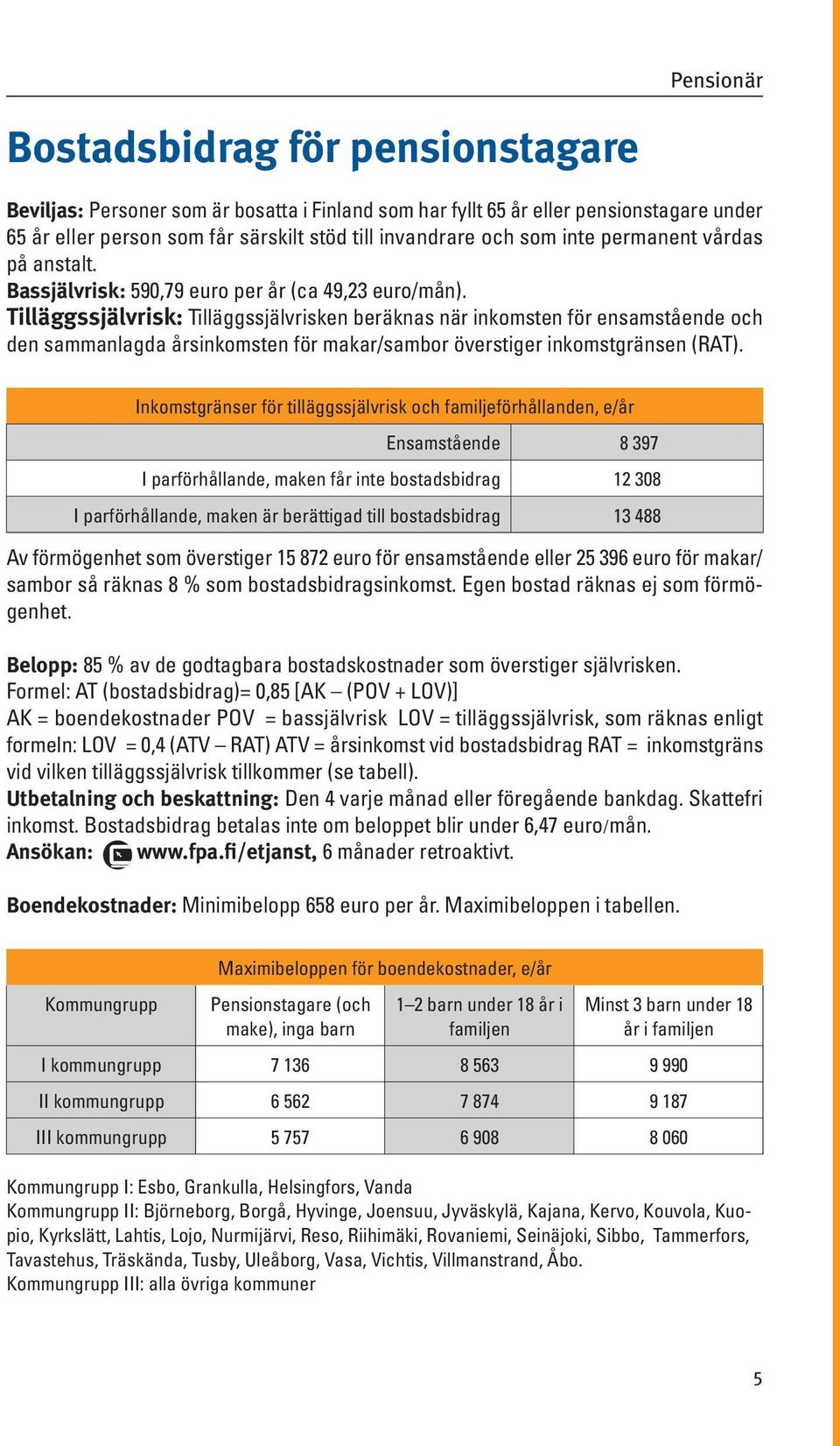 Tilläggssjälvrisk: Tilläggssjälvrisken beräknas när inkomsten för ensamstående och den sammanlagda årsinkomsten för makar/sambor överstiger inkomstgränsen (RAT).