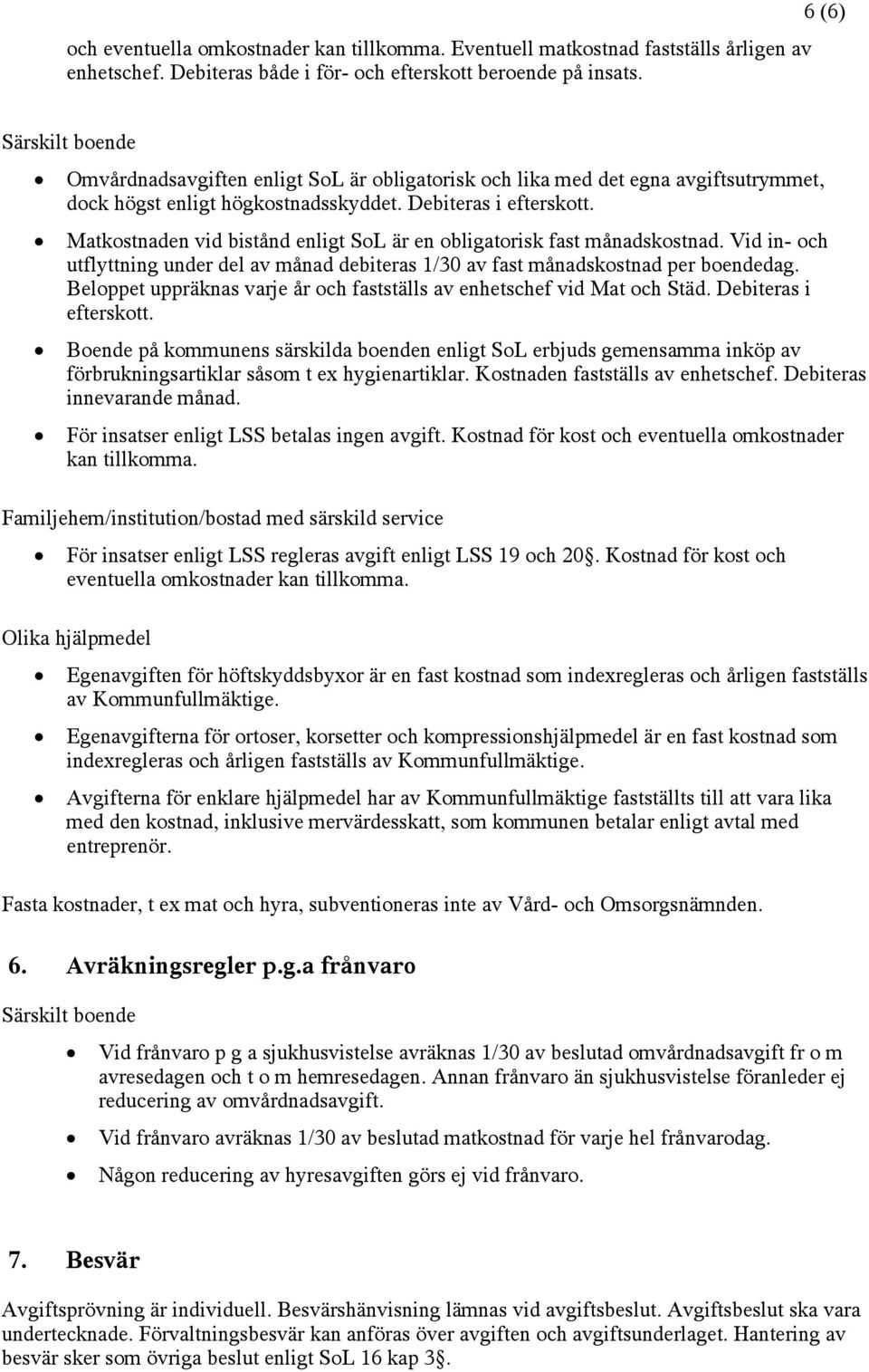 Matkostnaden vid bistånd enligt SoL är en obligatorisk fast månadskostnad. Vid in- och utflyttning under del av månad debiteras 1/30 av fast månadskostnad per boendedag.