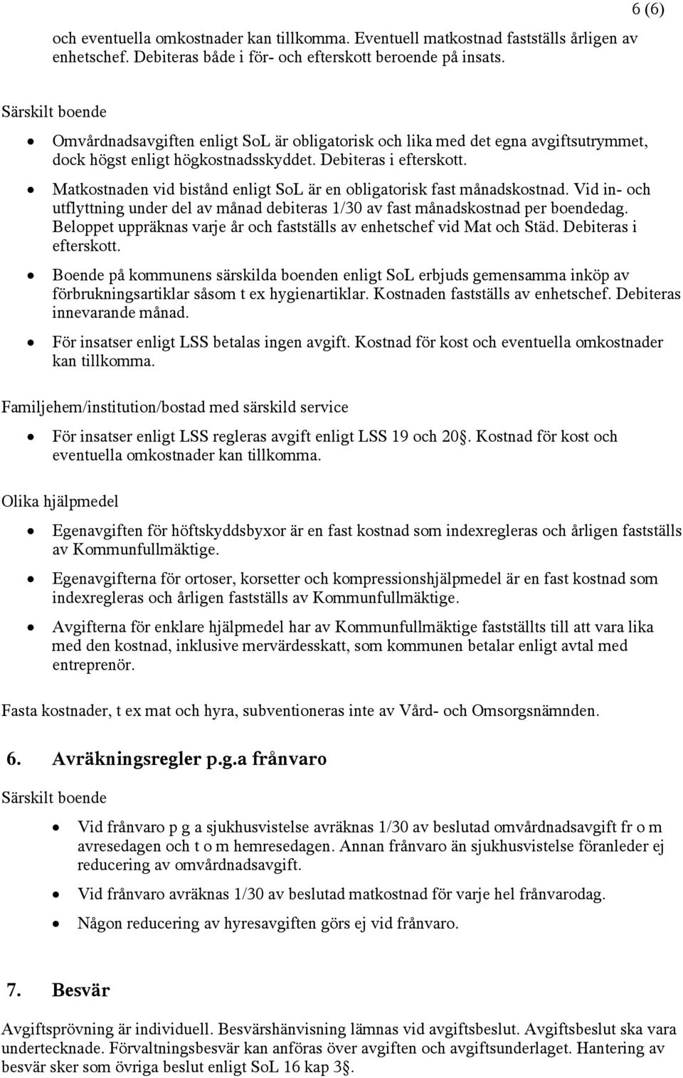 Matkostnaden vid bistånd enligt SoL är en obligatorisk fast månadskostnad. Vid in- och utflyttning under del av månad debiteras 1/30 av fast månadskostnad per boendedag.