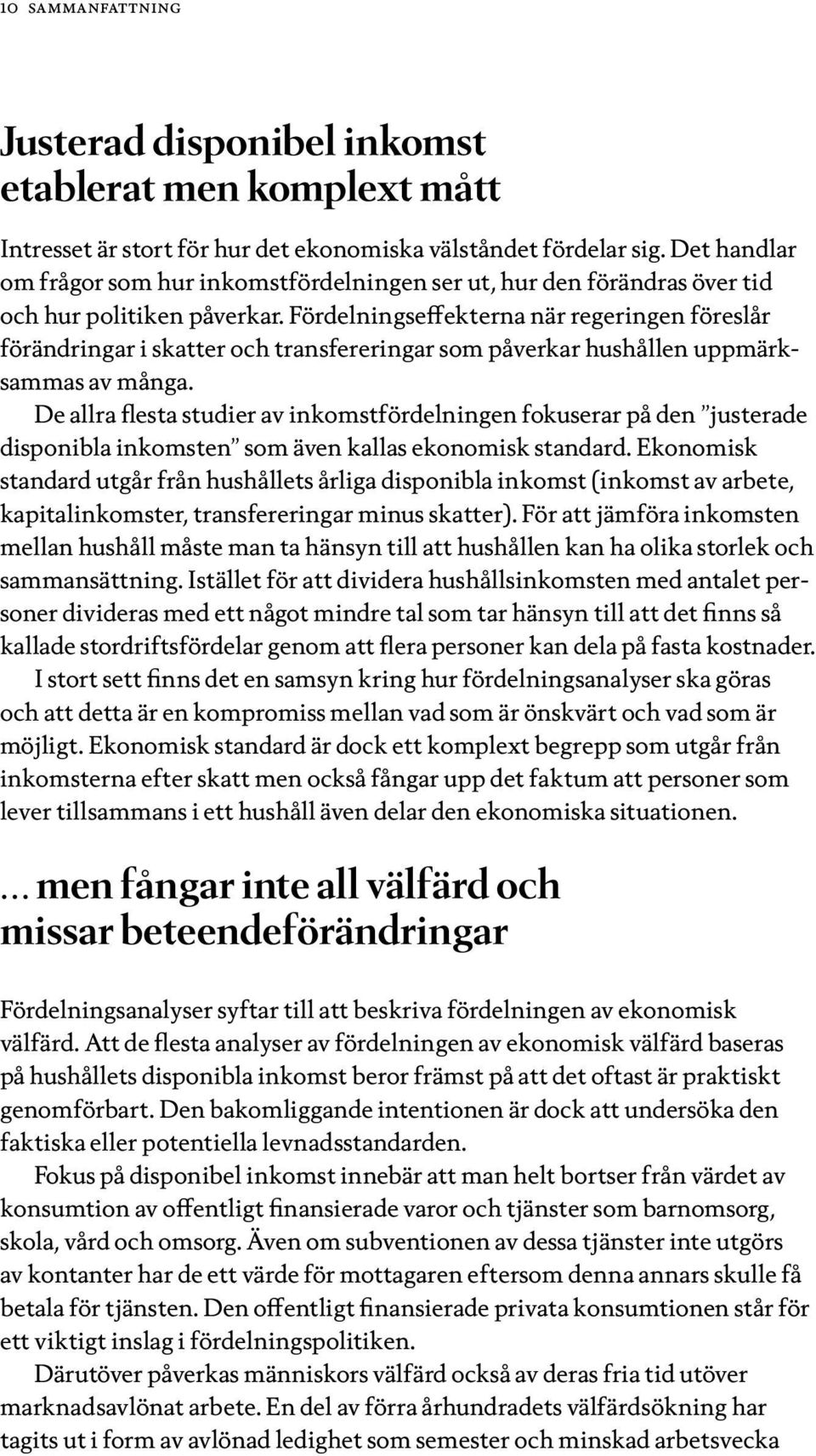 Fördelningseffekterna när regeringen föreslår förändringar i skatter och transfereringar som påverkar hushållen uppmärksammas av många.