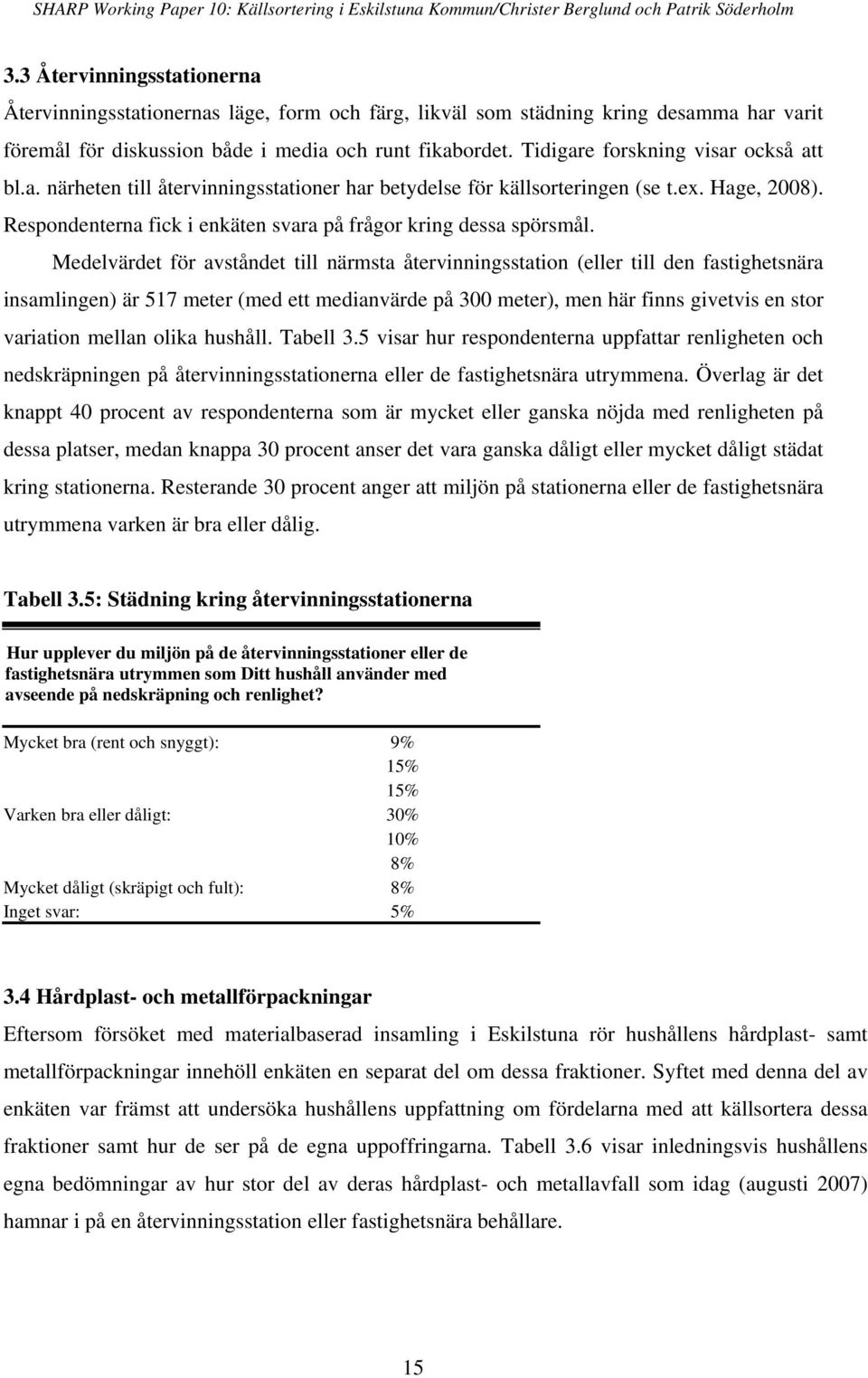 Respondenterna fick i enkäten svara på frågor kring dessa spörsmål.