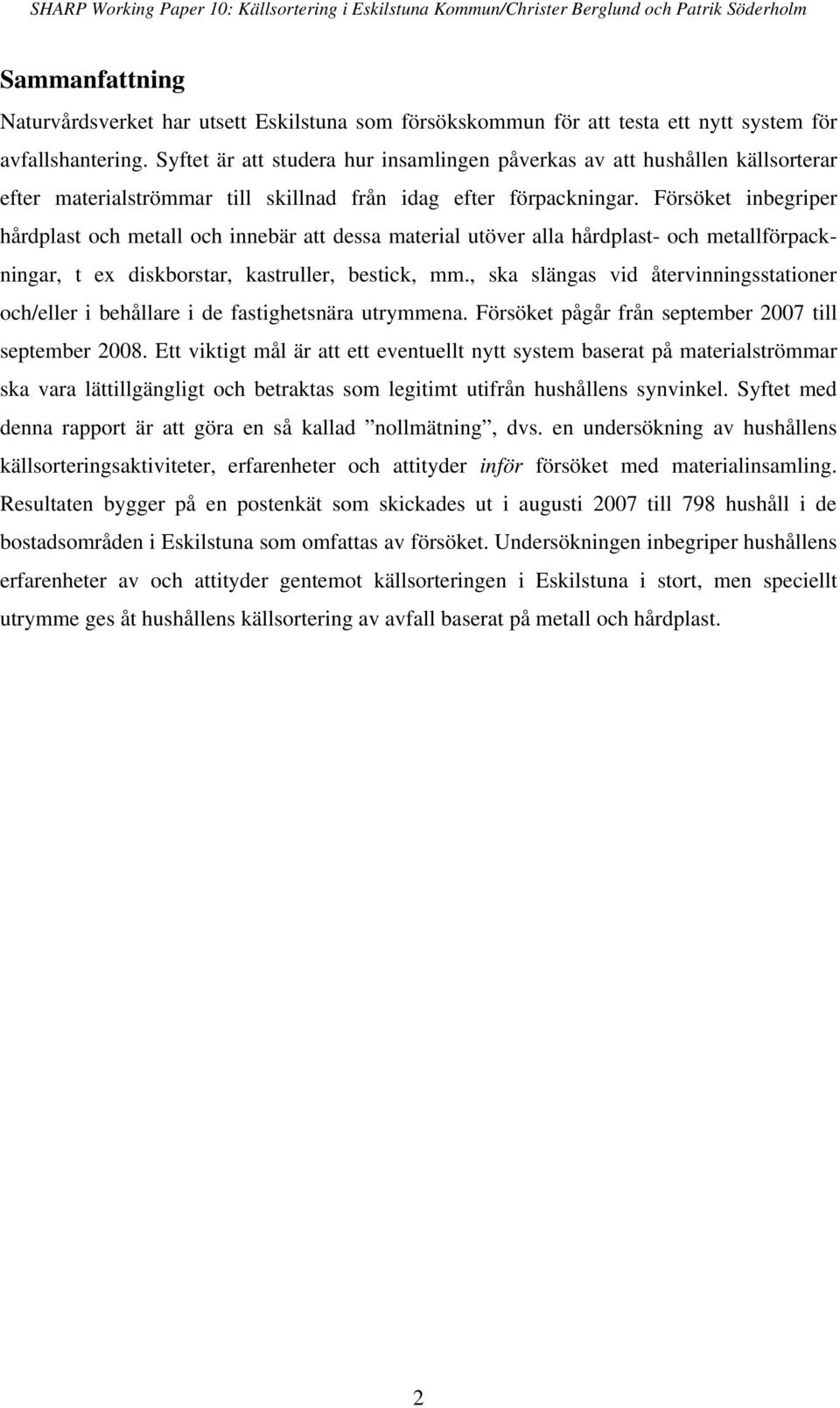 Försöket inbegriper hårdplast och metall och innebär att dessa material utöver alla hårdplast- och metallförpackningar, t ex diskborstar, kastruller, bestick, mm.