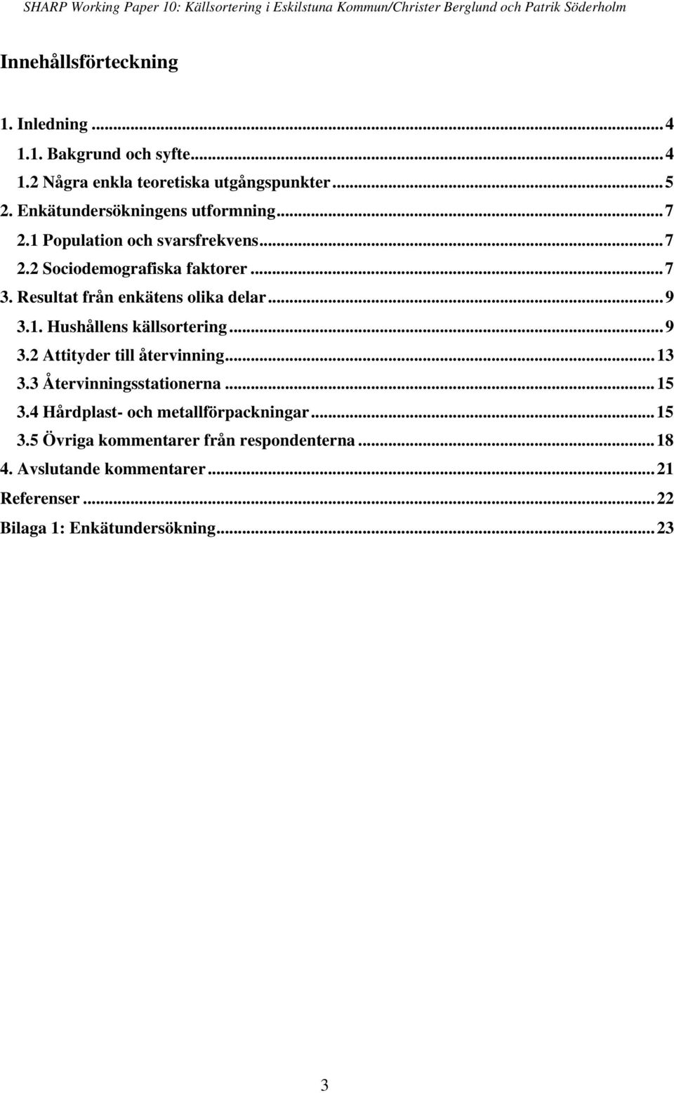 Resultat från enkätens olika delar...9 3.1. Hushållens källsortering...9 3.2 Attityder till återvinning...13 3.