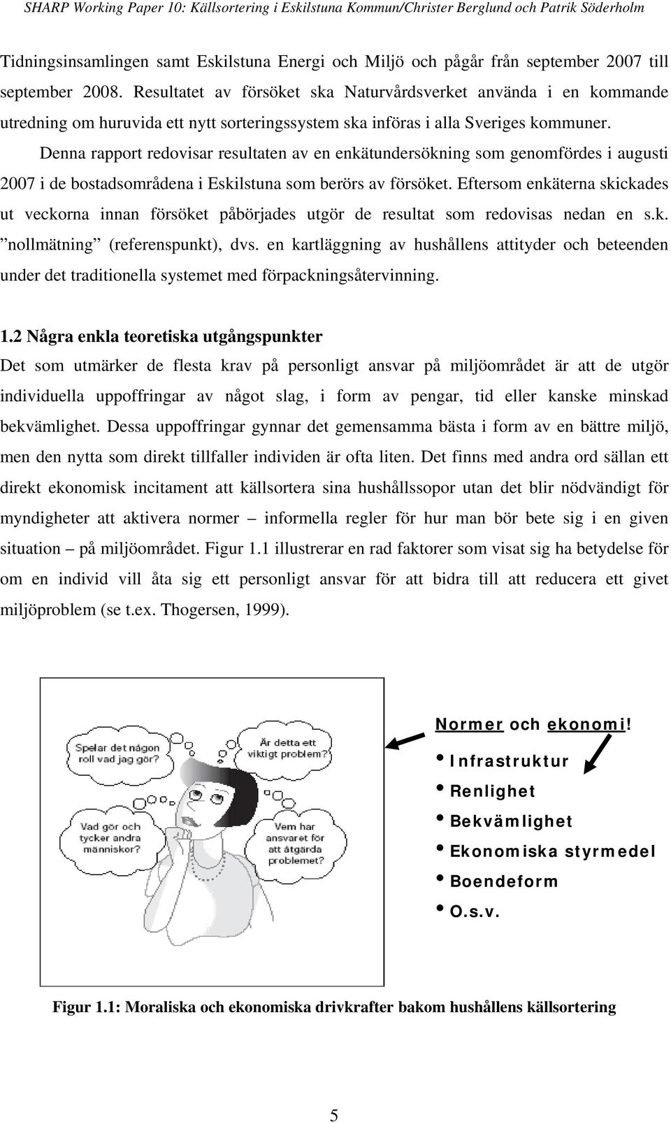 Denna rapport redovisar resultaten av en enkätundersökning som genomfördes i augusti 2007 i de bostadsområdena i Eskilstuna som berörs av försöket.