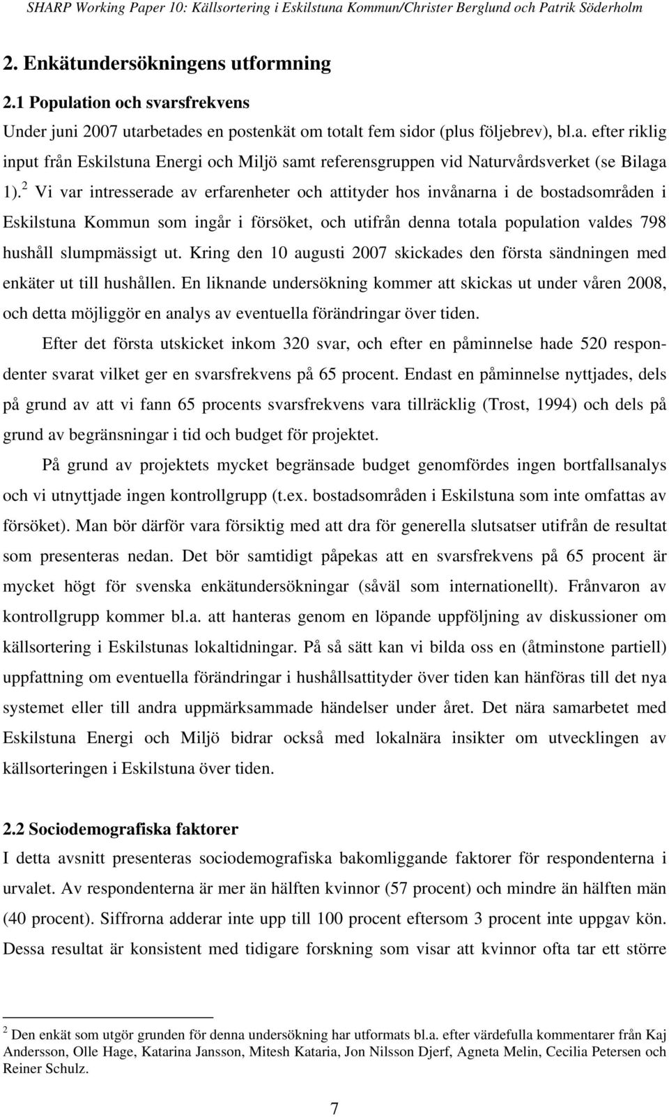 Kring den 10 augusti 2007 skickades den första sändningen med enkäter ut till hushållen.