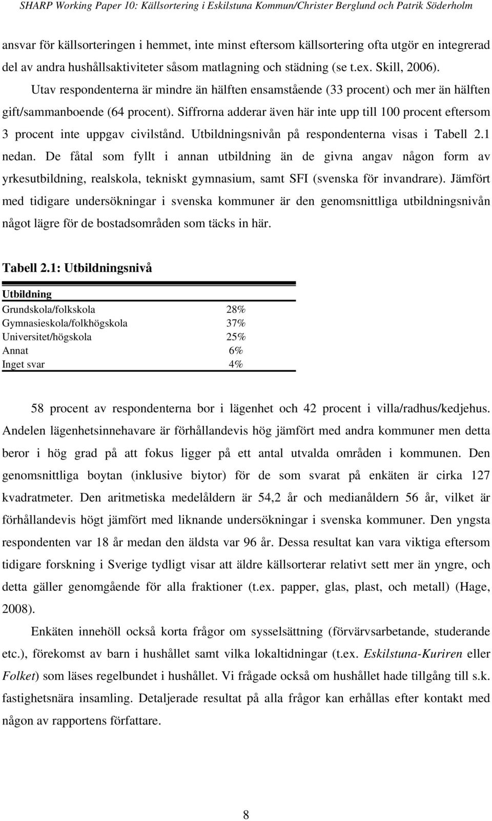 Siffrorna adderar även här inte upp till 100 procent eftersom 3 procent inte uppgav civilstånd. Utbildningsnivån på respondenterna visas i Tabell 2.1 nedan.