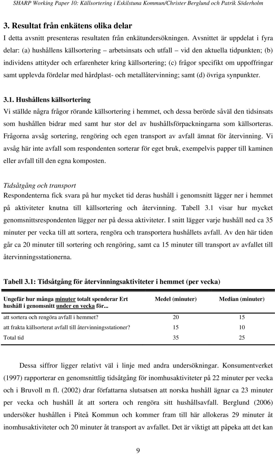 specifikt om uppoffringar samt upplevda fördelar med hårdplast- och metallåtervinning; samt (d) övriga synpunkter. 3.1.