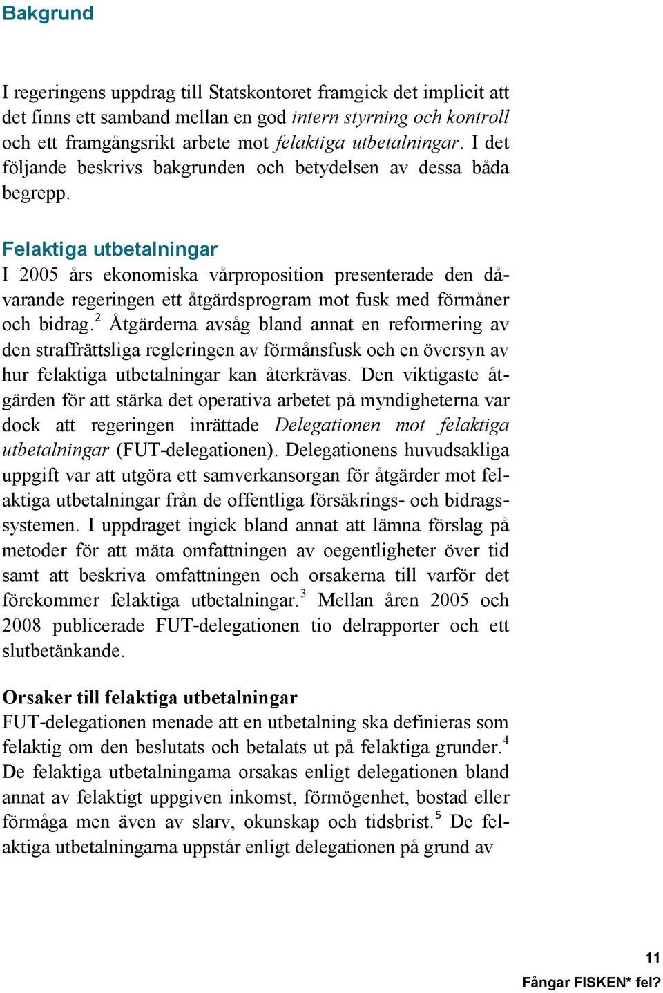 Felaktiga utbetalningar I 2005 års ekonomiska vårproposition presenterade den dåvarande regeringen ett åtgärdsprogram mot fusk med förmåner och bidrag.