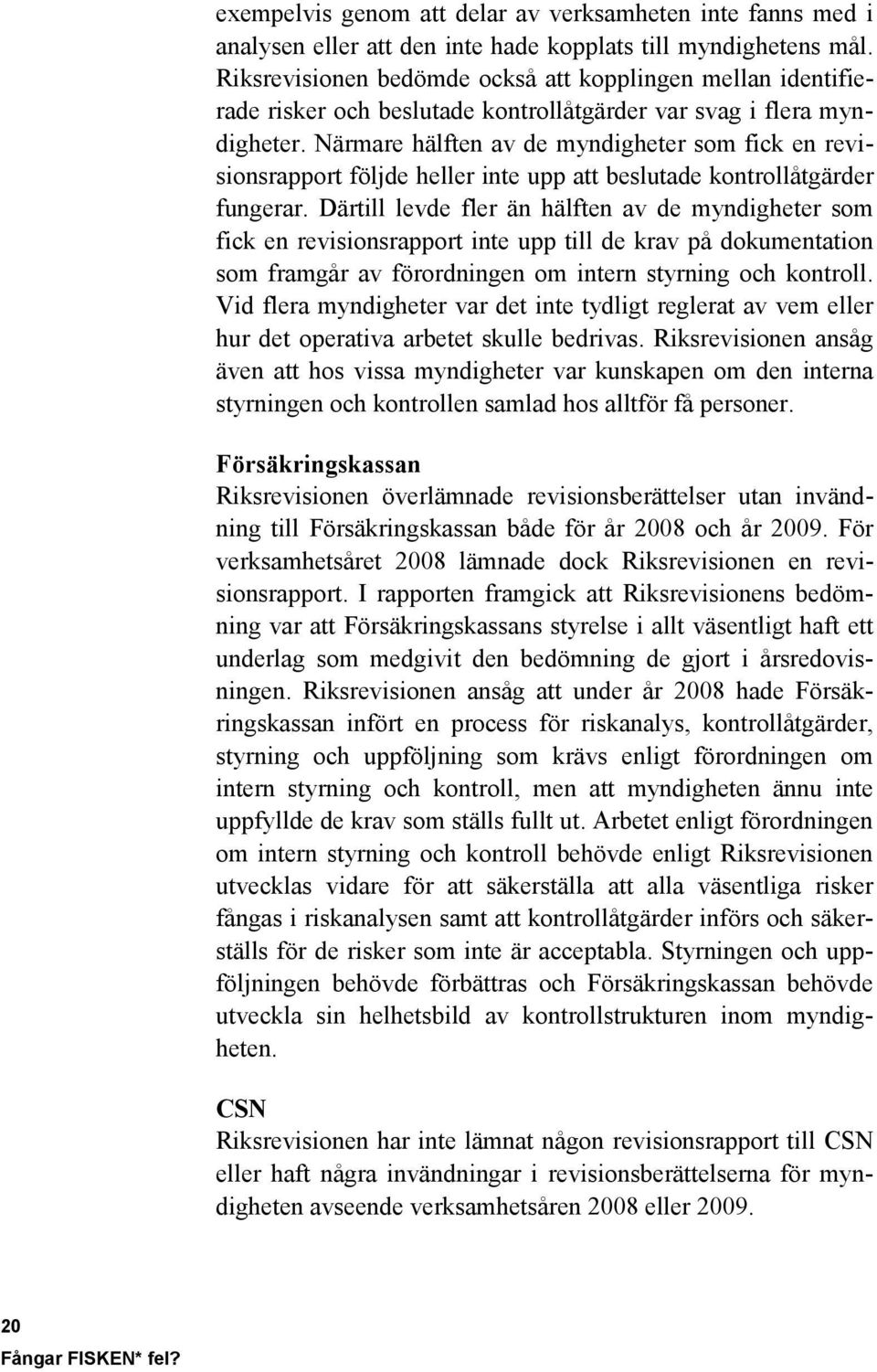 Närmare hälften av de myndigheter som fick en revisionsrapport följde heller inte upp att beslutade kontrollåtgärder fungerar.