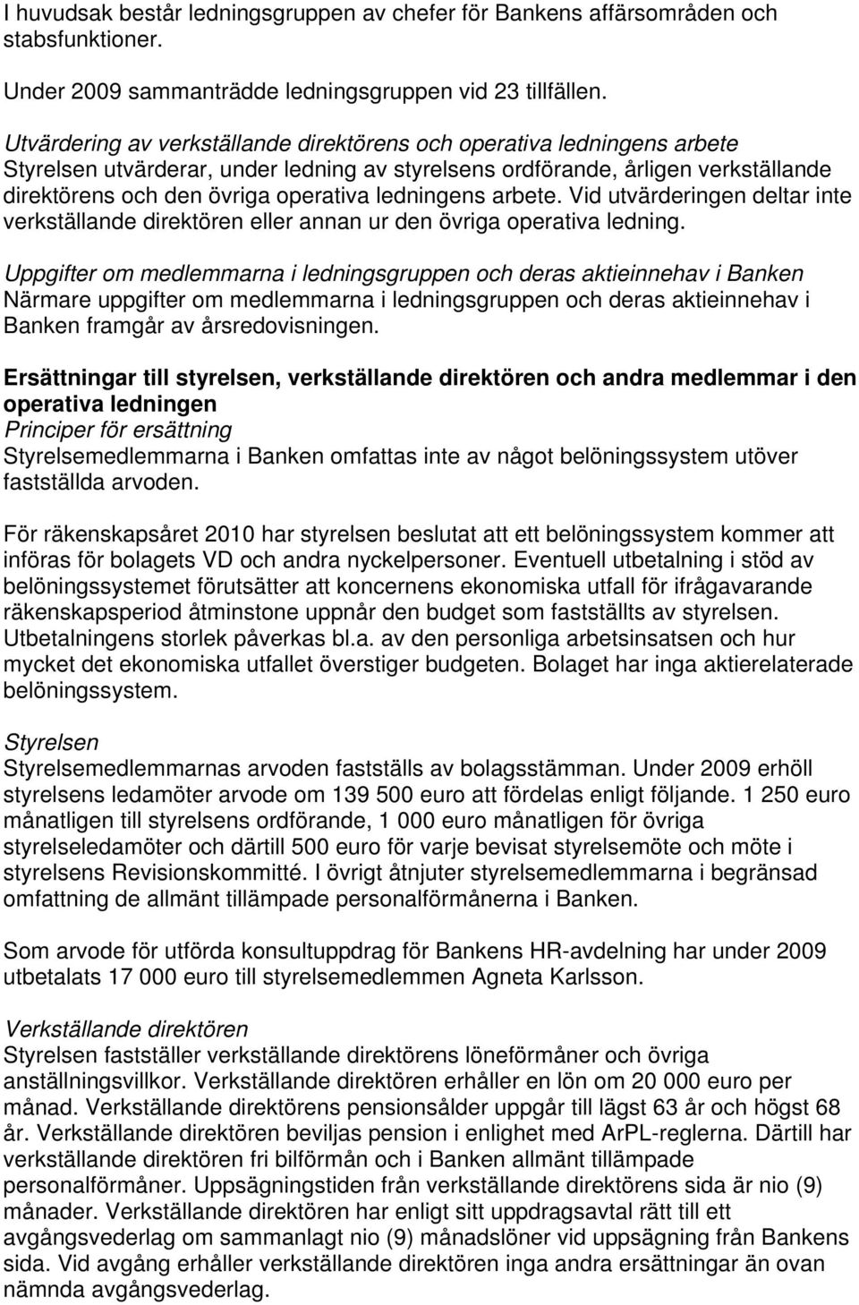 ledningens arbete. Vid utvärderingen deltar inte verkställande direktören eller annan ur den övriga operativa ledning.