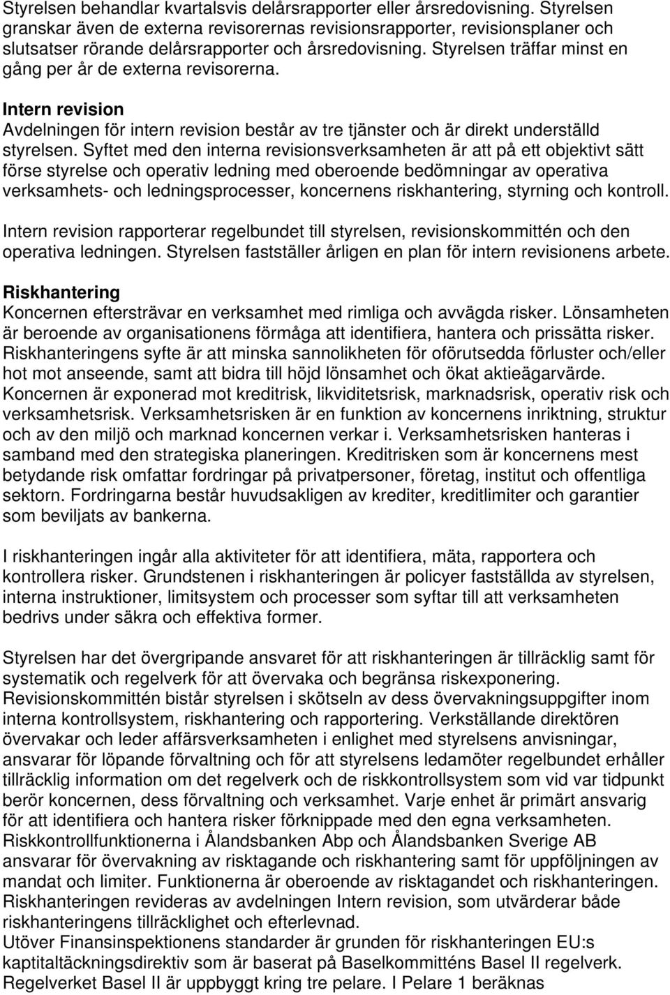 Styrelsen träffar minst en gång per år de externa revisorerna. Intern revision Avdelningen för intern revision består av tre tjänster och är direkt underställd styrelsen.