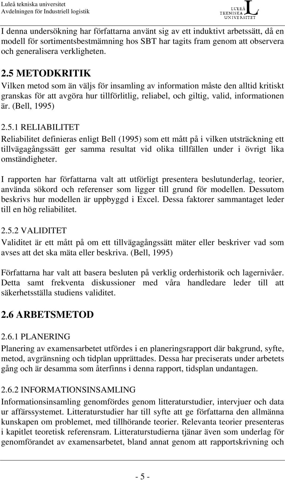 5.1 RELIABILITET Reliabilitet definieras enligt Bell (1995) som ett mått på i vilken utsträckning ett tillvägagångssätt ger samma resultat vid olika tillfällen under i övrigt lika omständigheter.