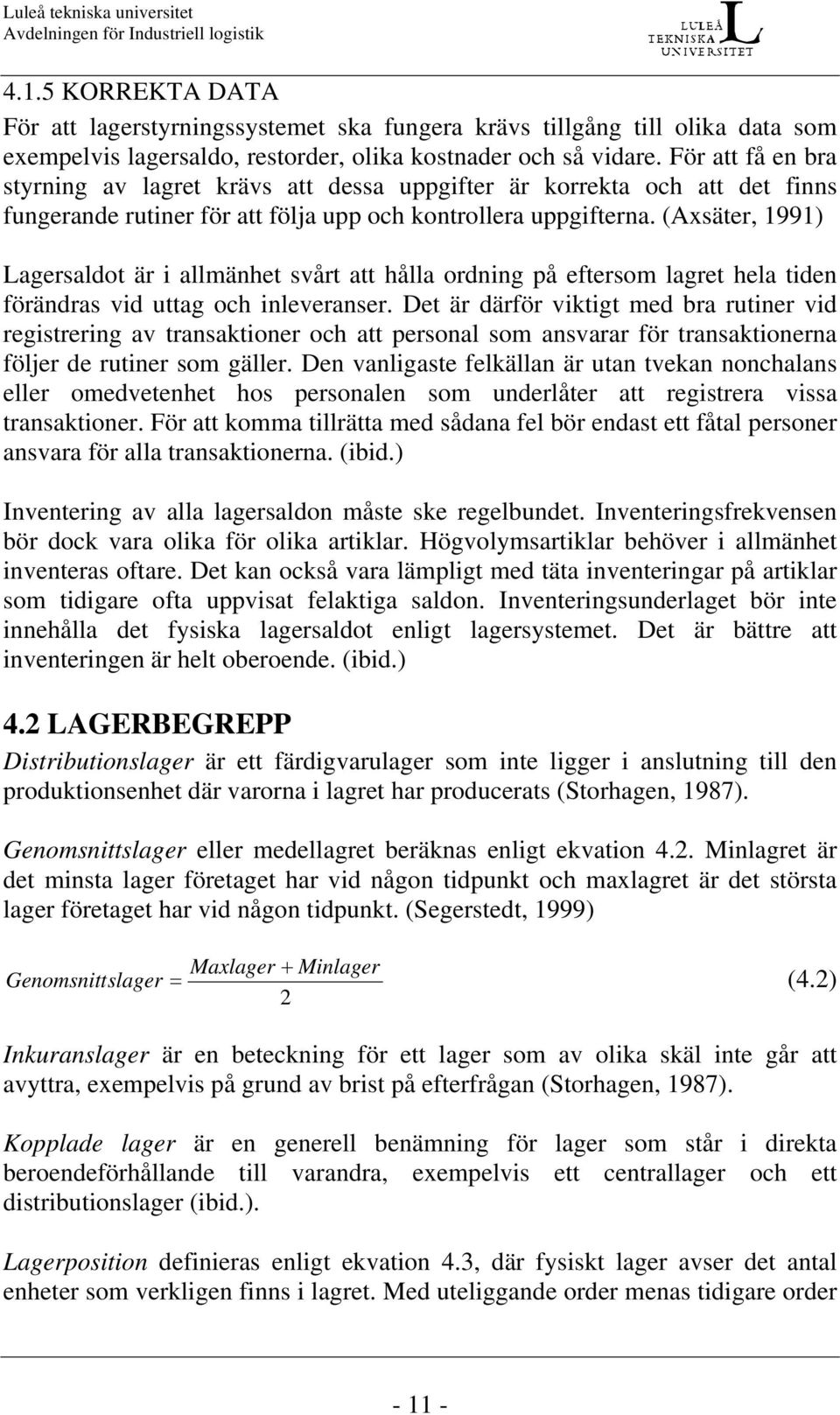 (Axsäter, 1991) Lagersaldot är i allmänhet svårt att hålla ordning på eftersom lagret hela tiden förändras vid uttag och inleveranser.