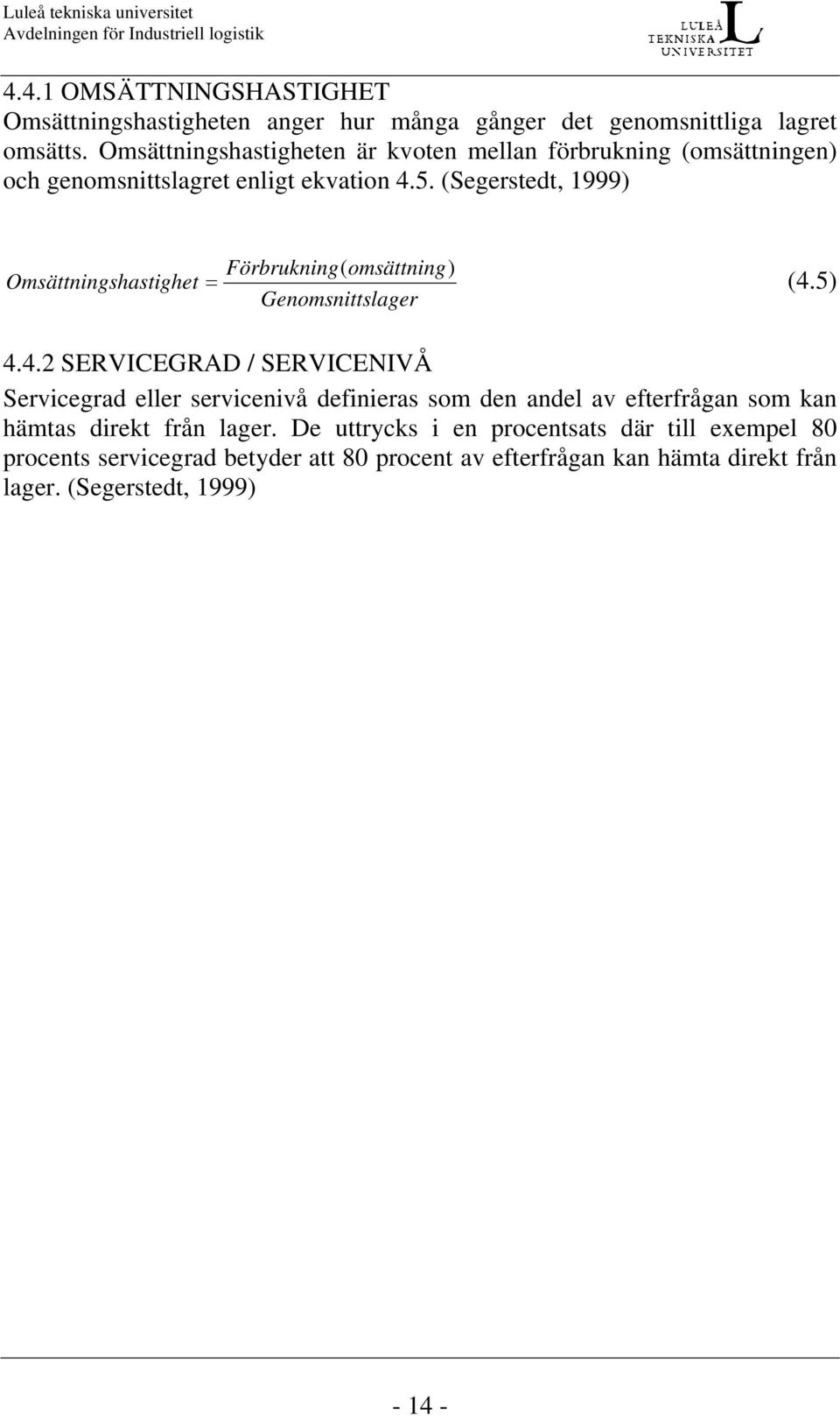 (Segerstedt, 1999) Förbrukning( omsättning) Omsättningshastighet = (4.