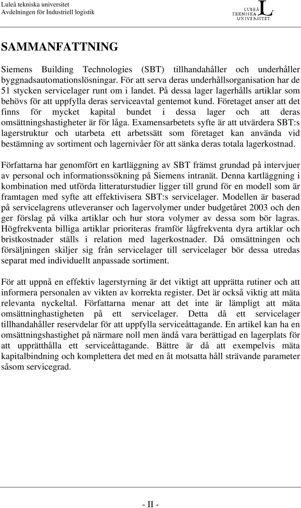 Företaget anser att det finns för mycket kapital bundet i dessa lager och att deras omsättningshastigheter är för låga.