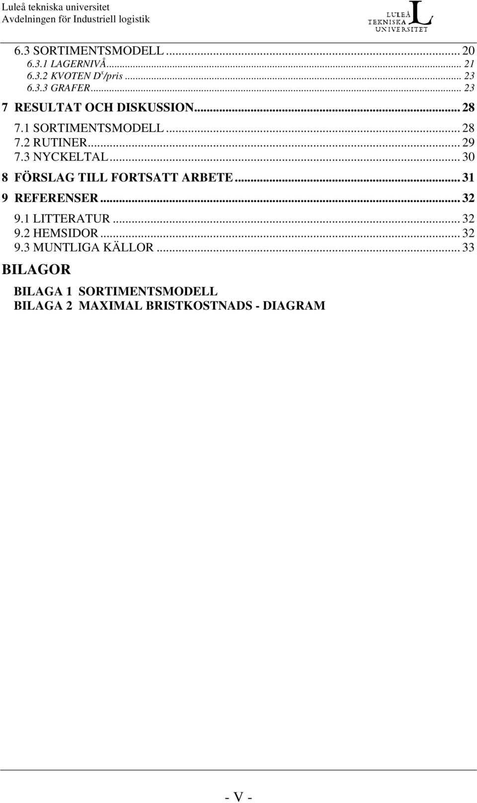 .. 30 8 FÖRSLAG TILL FORTSATT ARBETE... 31 9 REFERENSER... 32 9.1 LITTERATUR... 32 9.2 HEMSIDOR.