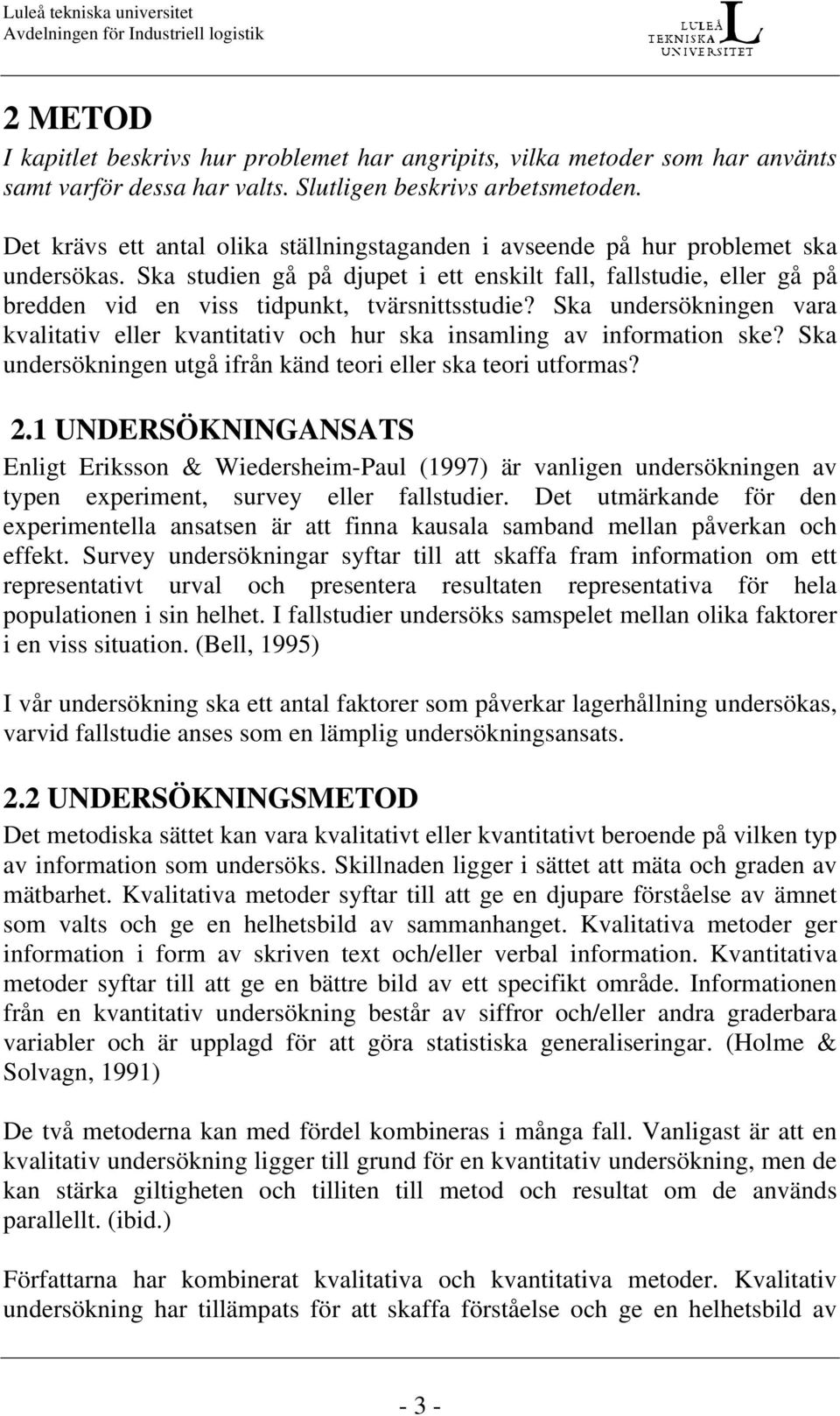 Ska studien gå på djupet i ett enskilt fall, fallstudie, eller gå på bredden vid en viss tidpunkt, tvärsnittsstudie?