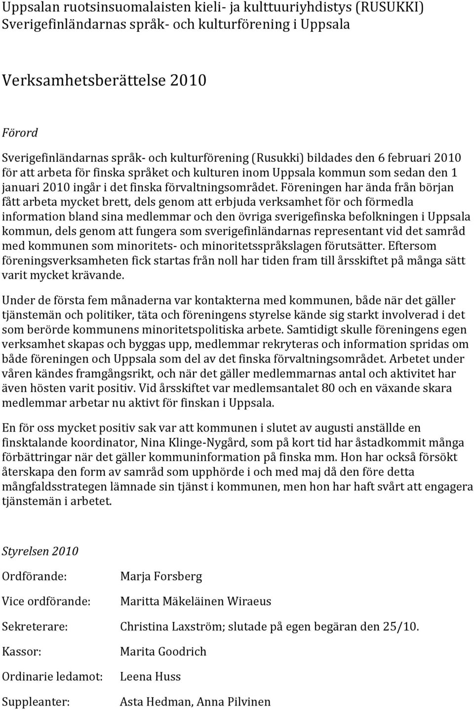 Föreningen har ända från början fått arbeta mycket brett, dels genom att erbjuda verksamhet för och förmedla information bland sina medlemmar och den övriga sverigefinska befolkningen i Uppsala